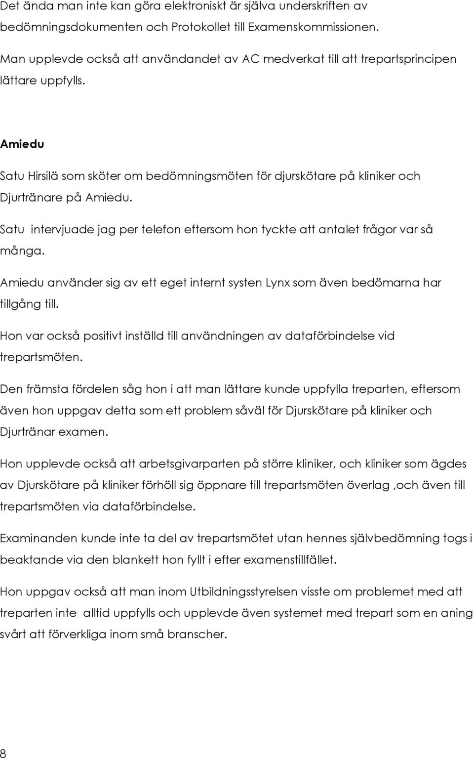 Satu intervjuade jag per telefon eftersom hon tyckte att antalet frågor var så många. Amiedu använder sig av ett eget internt systen Lynx som även bedömarna har tillgång till.