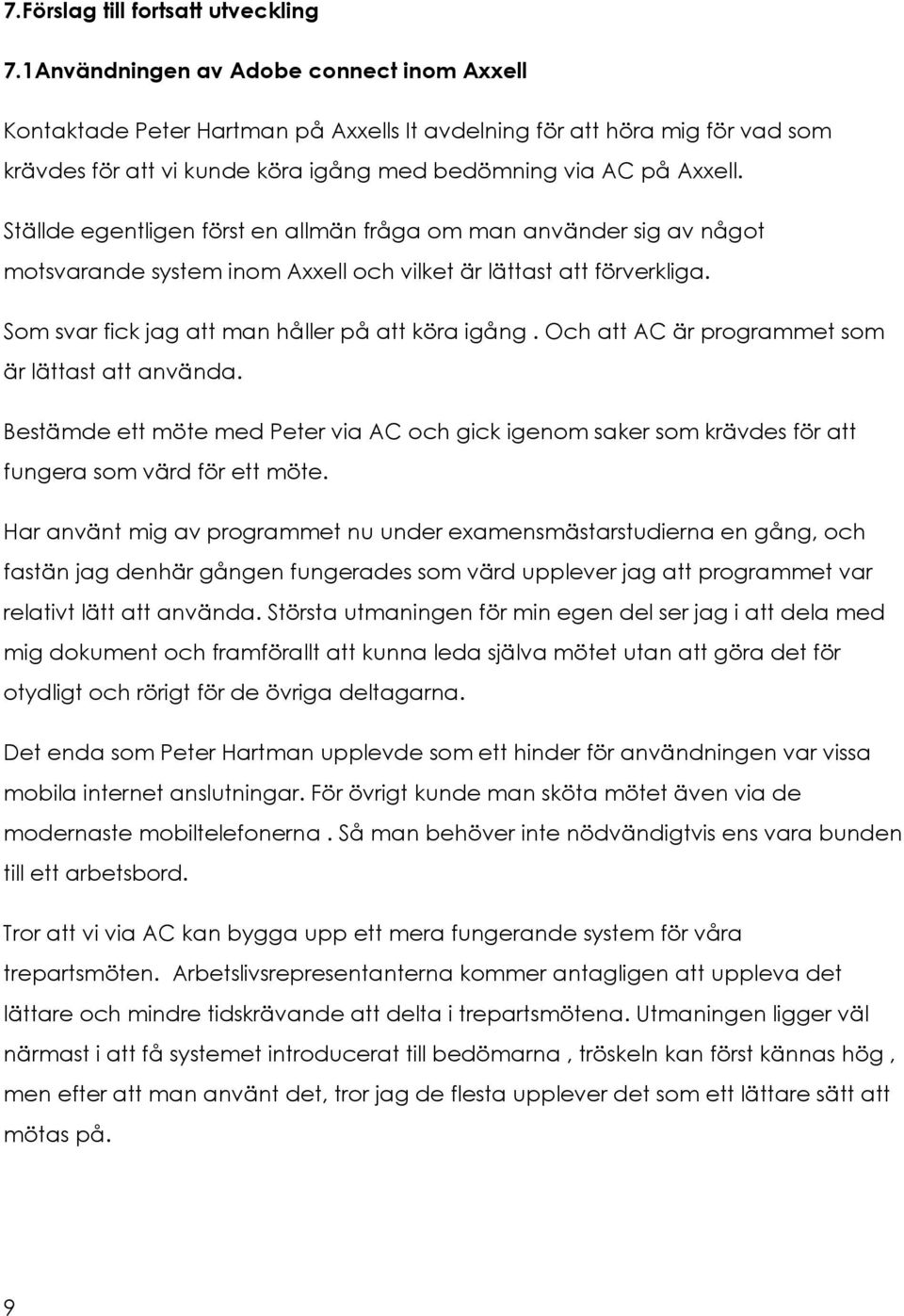 Ställde egentligen först en allmän fråga om man använder sig av något motsvarande system inom Axxell och vilket är lättast att förverkliga. Som svar fick jag att man håller på att köra igång.