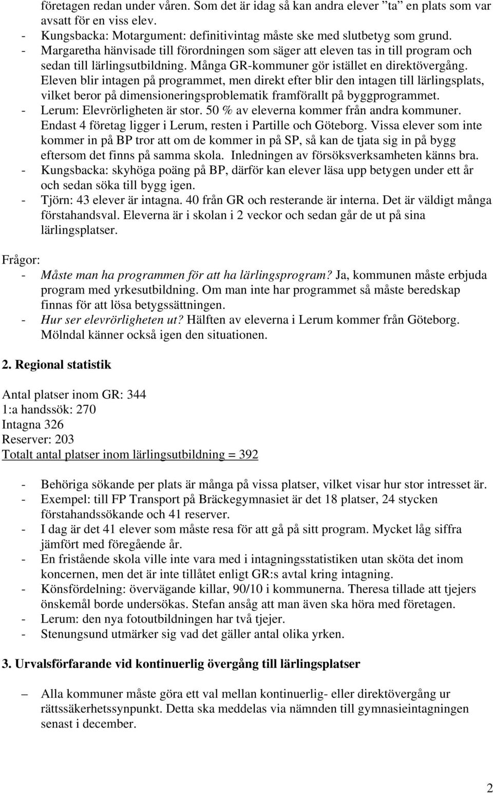 Eleven blir intagen på programmet, men direkt efter blir den intagen till lärlingsplats, vilket beror på dimensioneringsproblematik framförallt på byggprogrammet. - Lerum: Elevrörligheten är stor.