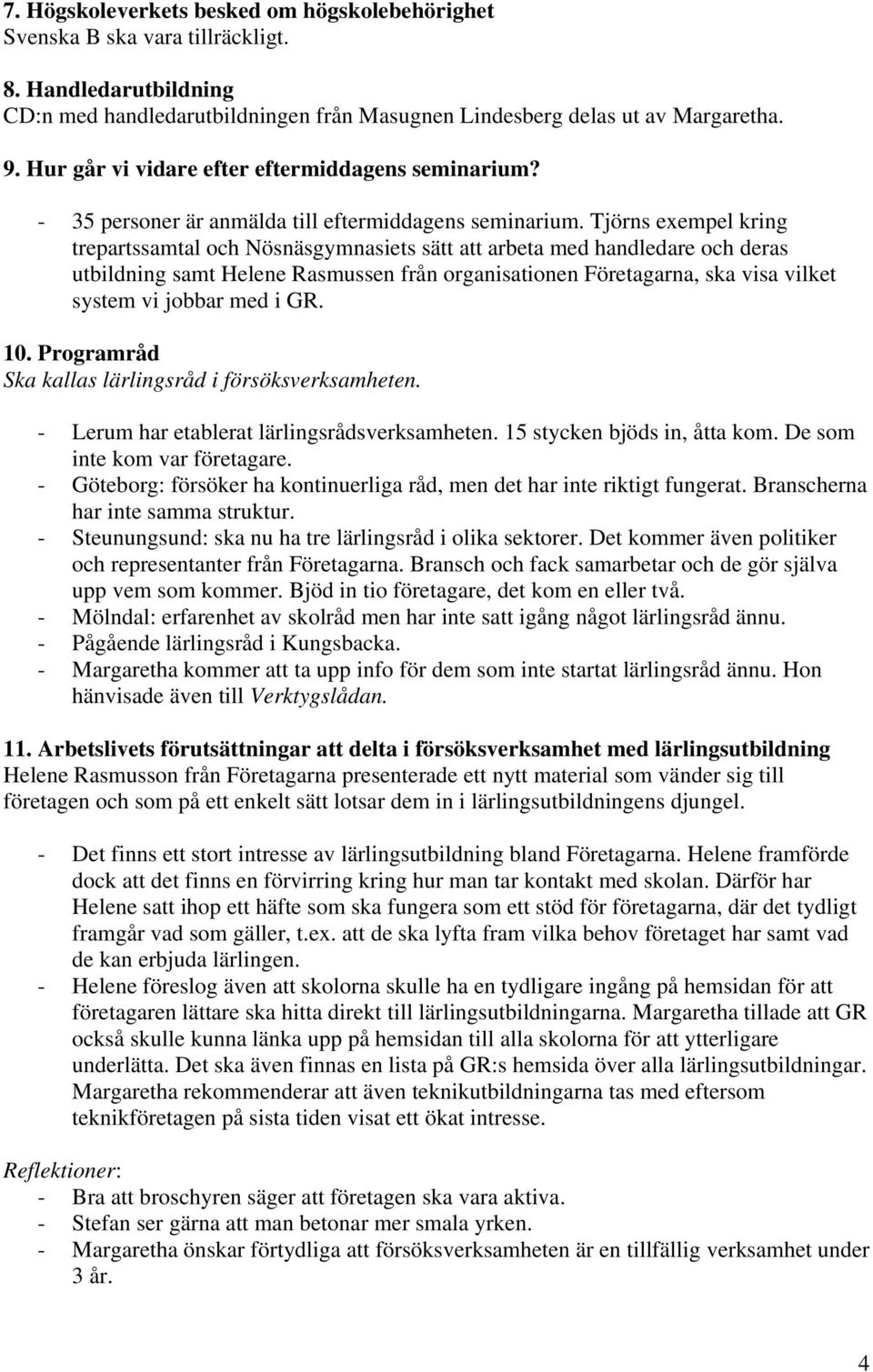 Tjörns exempel kring trepartssamtal och Nösnäsgymnasiets sätt att arbeta med handledare och deras utbildning samt Helene Rasmussen från organisationen Företagarna, ska visa vilket system vi jobbar