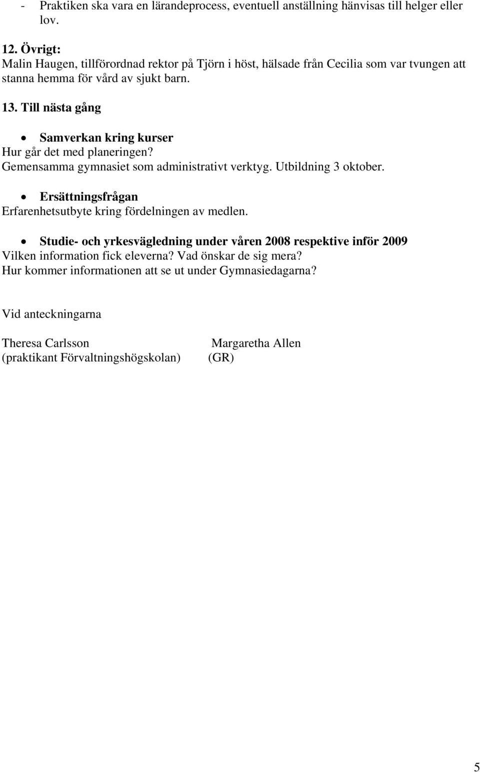 Till nästa gång Samverkan kring kurser Hur går det med planeringen? Gemensamma gymnasiet som administrativt verktyg. Utbildning 3 oktober.