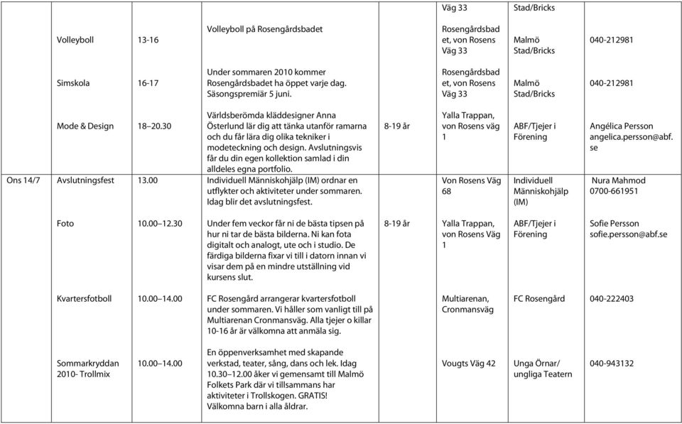 Avslutningsvis får du din egen kollektion samlad i din alldeles egna portfolio. Individuell Människohjälp (IM) ordnar en utflykter och aktiviteter under sommaren. Idag blir det avslutningsfest.