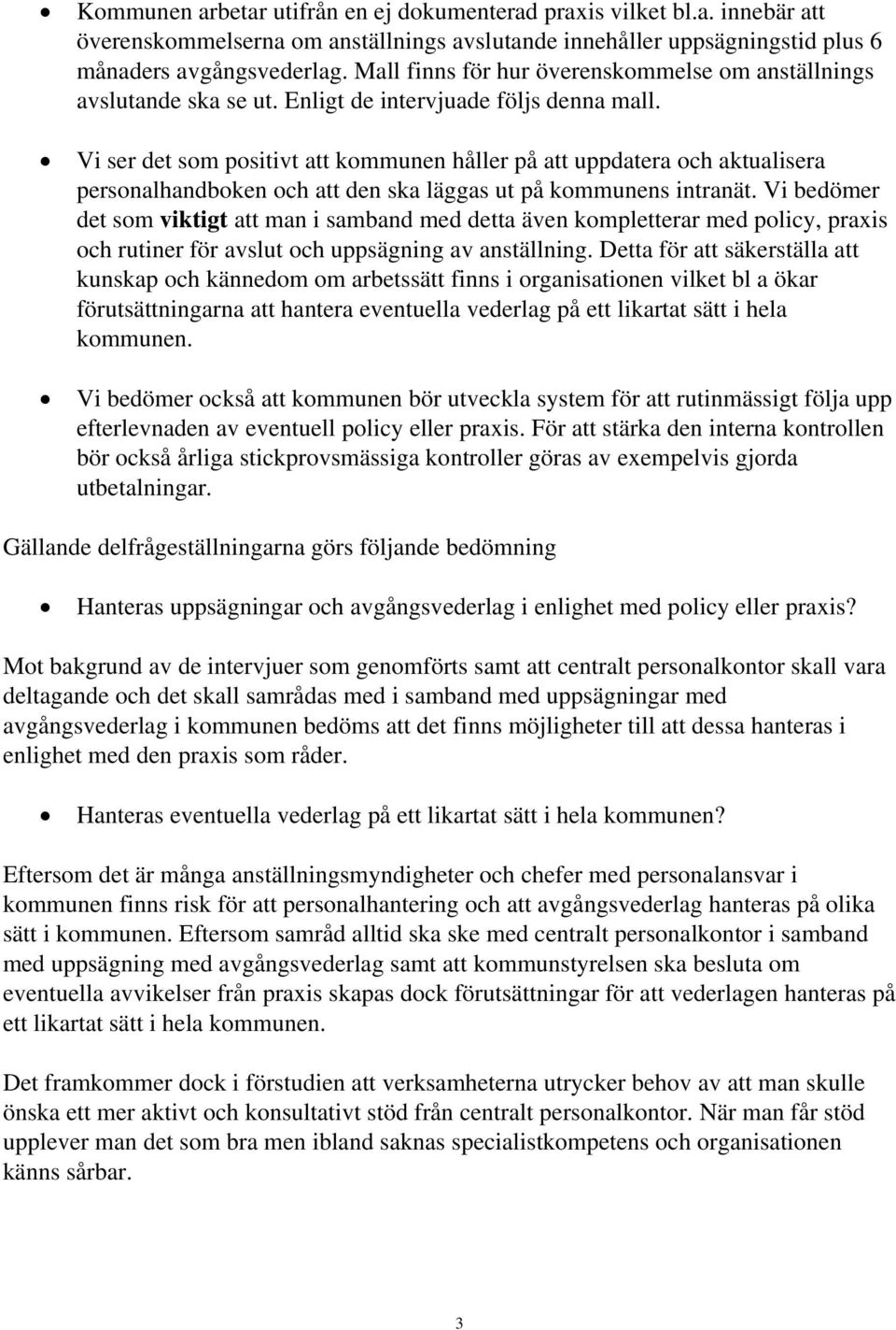 Vi ser det som positivt att kommunen håller på att uppdatera och aktualisera personalhandboken och att den ska läggas ut på kommunens intranät.