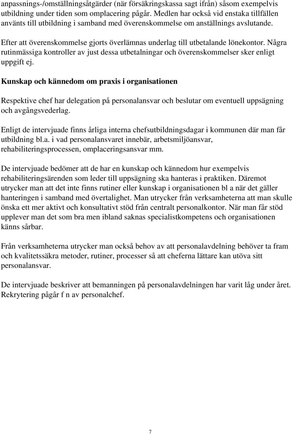 Efter att överenskommelse gjorts överlämnas underlag till utbetalande lönekontor. Några rutinmässiga kontroller av just dessa utbetalningar och överenskommelser sker enligt uppgift ej.