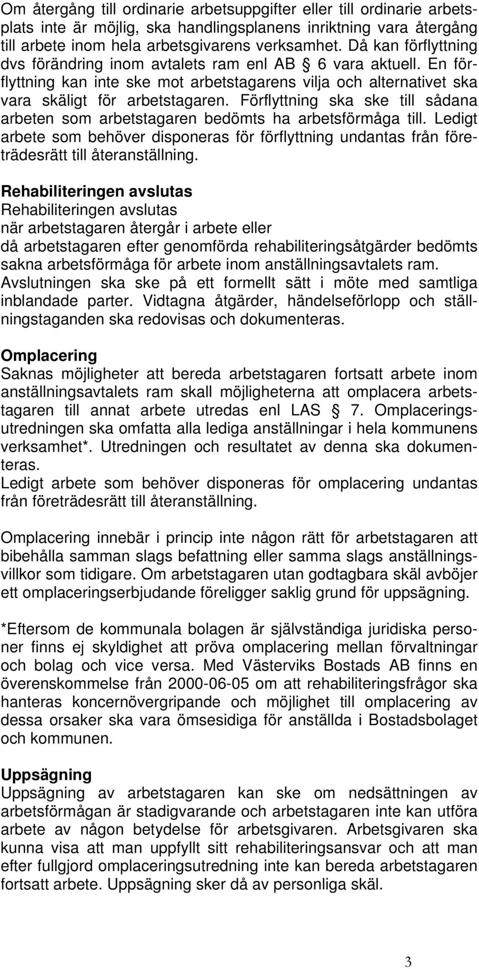 Förflyttning ska ske till sådana arbeten som arbetstagaren bedömts ha arbetsförmåga till. Ledigt arbete som behöver disponeras för förflyttning undantas från företrädesrätt till återanställning.