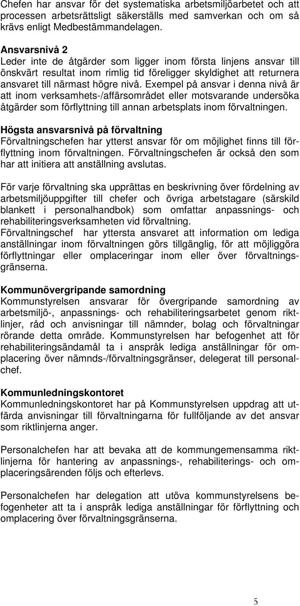 Exempel på ansvar i denna nivå är att inom verksamhets-/affärsområdet eller motsvarande undersöka åtgärder som förflyttning till annan arbetsplats inom förvaltningen.