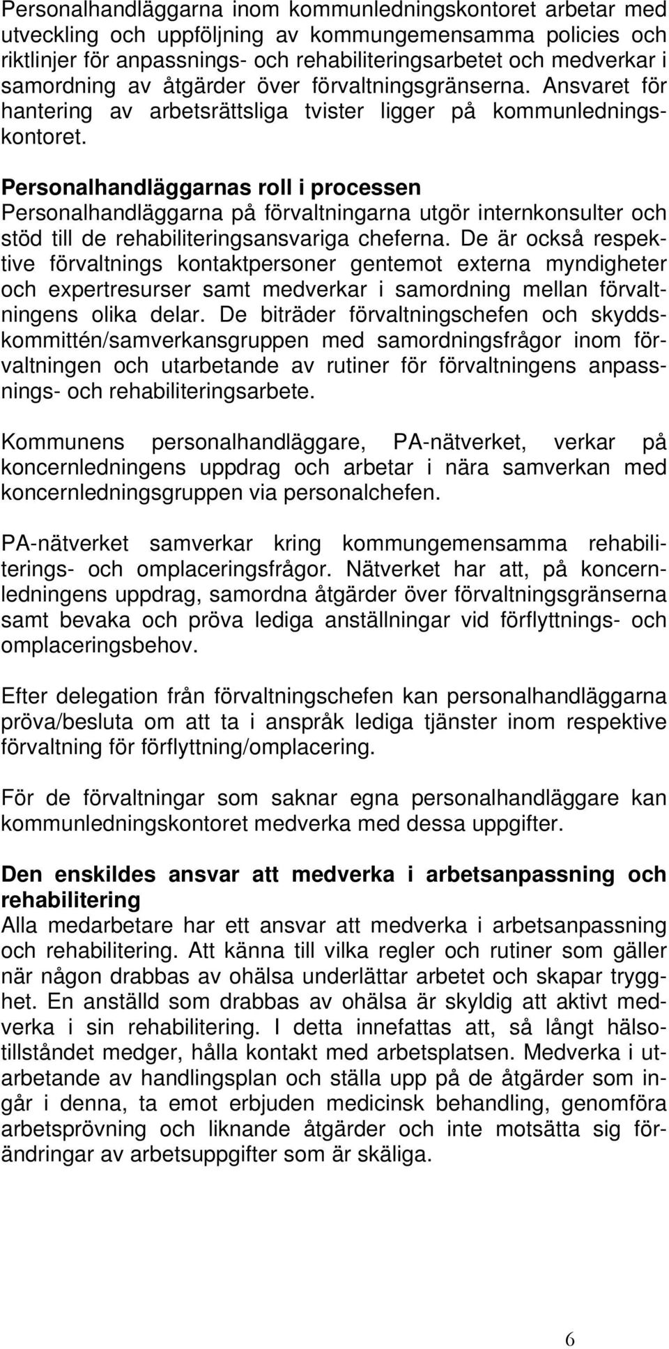 Personalhandläggarnas roll i processen Personalhandläggarna på förvaltningarna utgör internkonsulter och stöd till de rehabiliteringsansvariga cheferna.