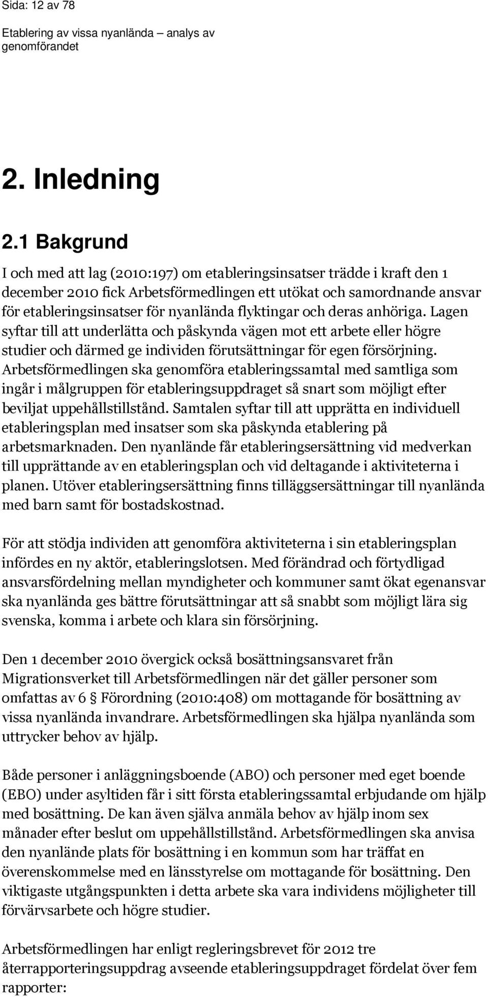 flyktingar och deras anhöriga. Lagen syftar till att underlätta och påskynda vägen mot ett arbete eller högre studier och därmed ge individen förutsättningar för egen försörjning.