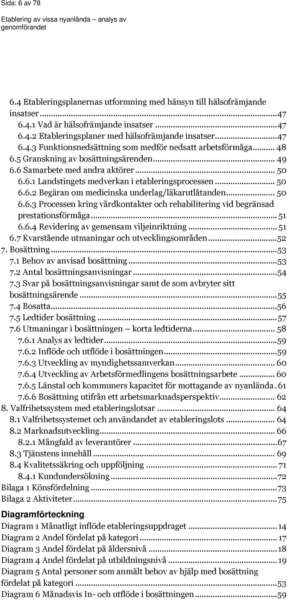 .. 50 6.6.3 Processen kring vårdkontakter och rehabilitering vid begränsad prestationsförmåga... 51 6.6.4 Revidering av gemensam viljeinriktning... 51 6.7 Kvarstående utmaningar och utvecklingsområden.