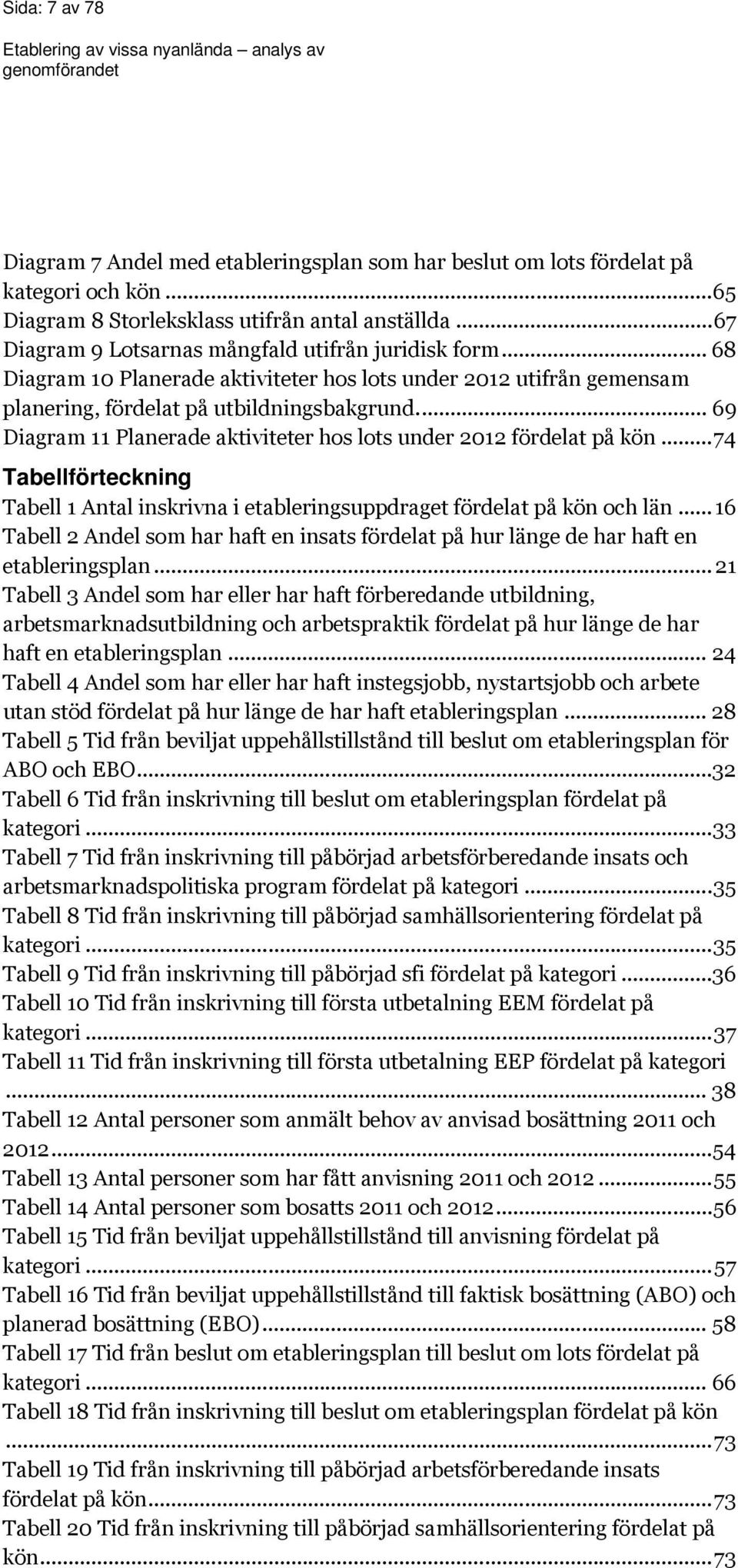 ... 69 Diagram 11 Planerade aktiviteter hos lots under 2012 fördelat på kön... 74 Tabellförteckning Tabell 1 Antal inskrivna i etableringsuppdraget fördelat på kön och län.