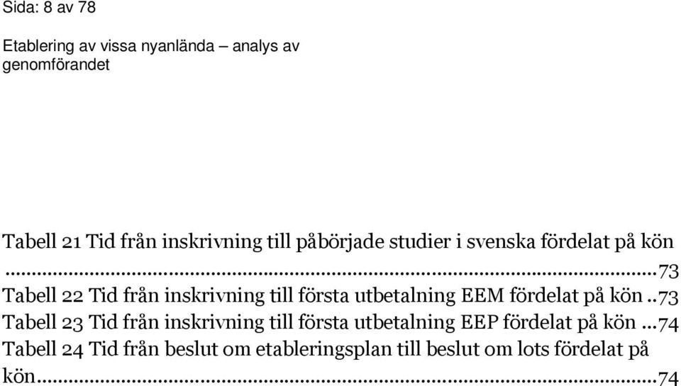 . 73 Tabell 23 Tid från inskrivning till första utbetalning EEP fördelat på kön.