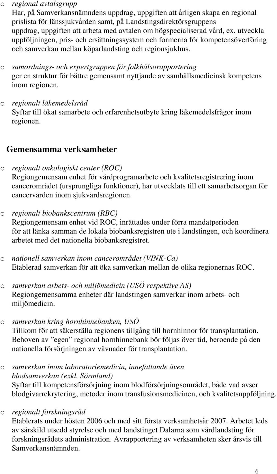 o samordnings- och expertgruppen för folkhälsorapportering ger en struktur för bättre gemensamt nyttjande av samhällsmedicinsk kompetens inom regionen.