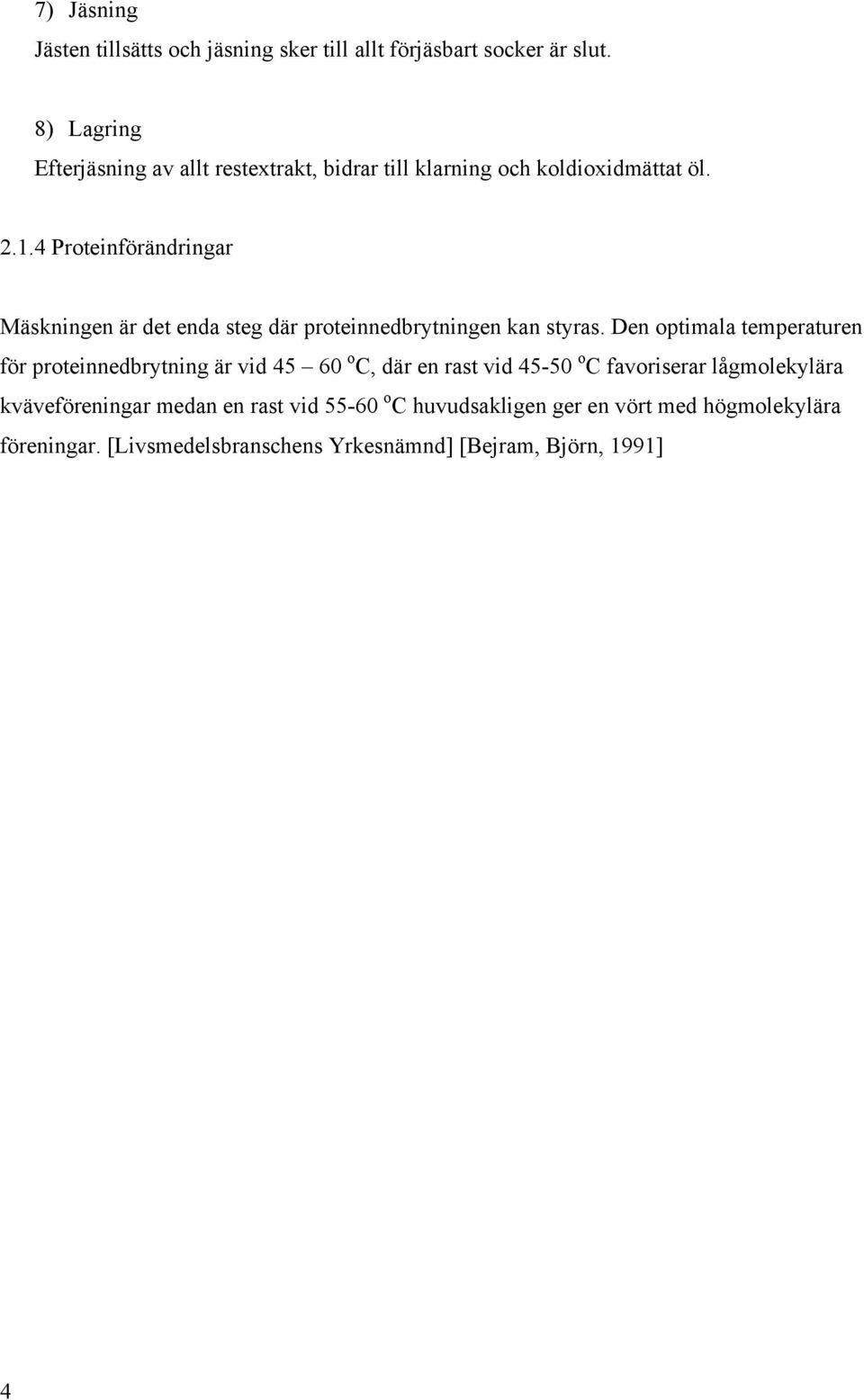 4 Proteinförändringar Mäskningen är det enda steg där proteinnedbrytningen kan styras.