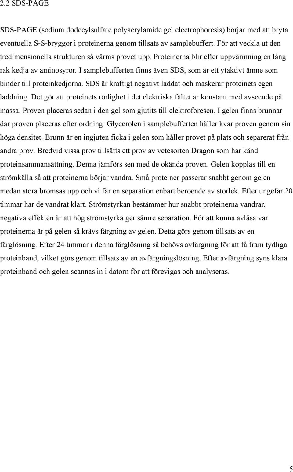I samplebufferten finns även SDS, som är ett ytaktivt ämne som binder till proteinkedjorna. SDS är kraftigt negativt laddat och maskerar proteinets egen laddning.