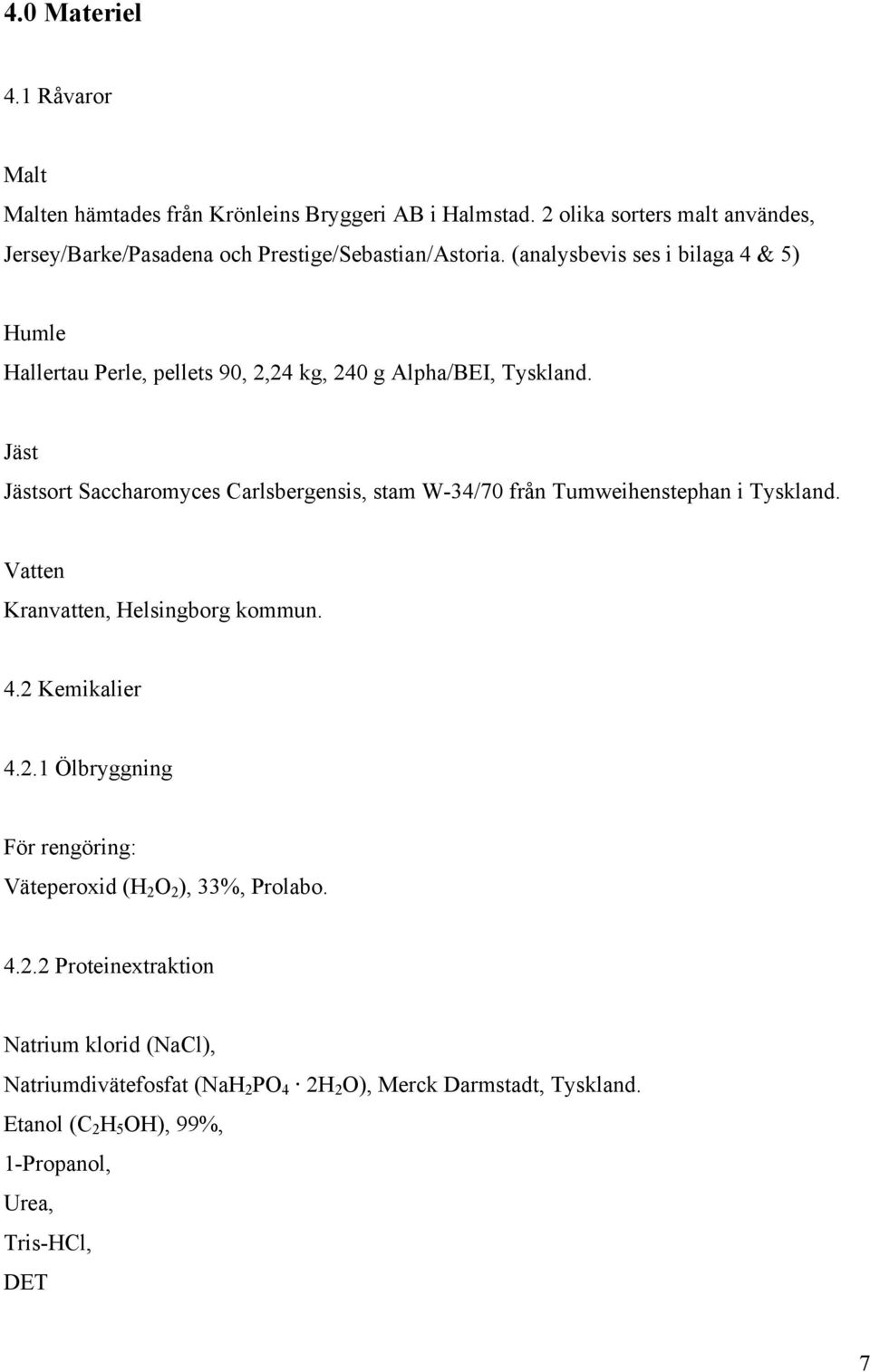 (analysbevis ses i bilaga 4 & 5) Humle Hallertau Perle, pellets 90, 2,24 kg, 240 g Alpha/BEI, Tyskland.