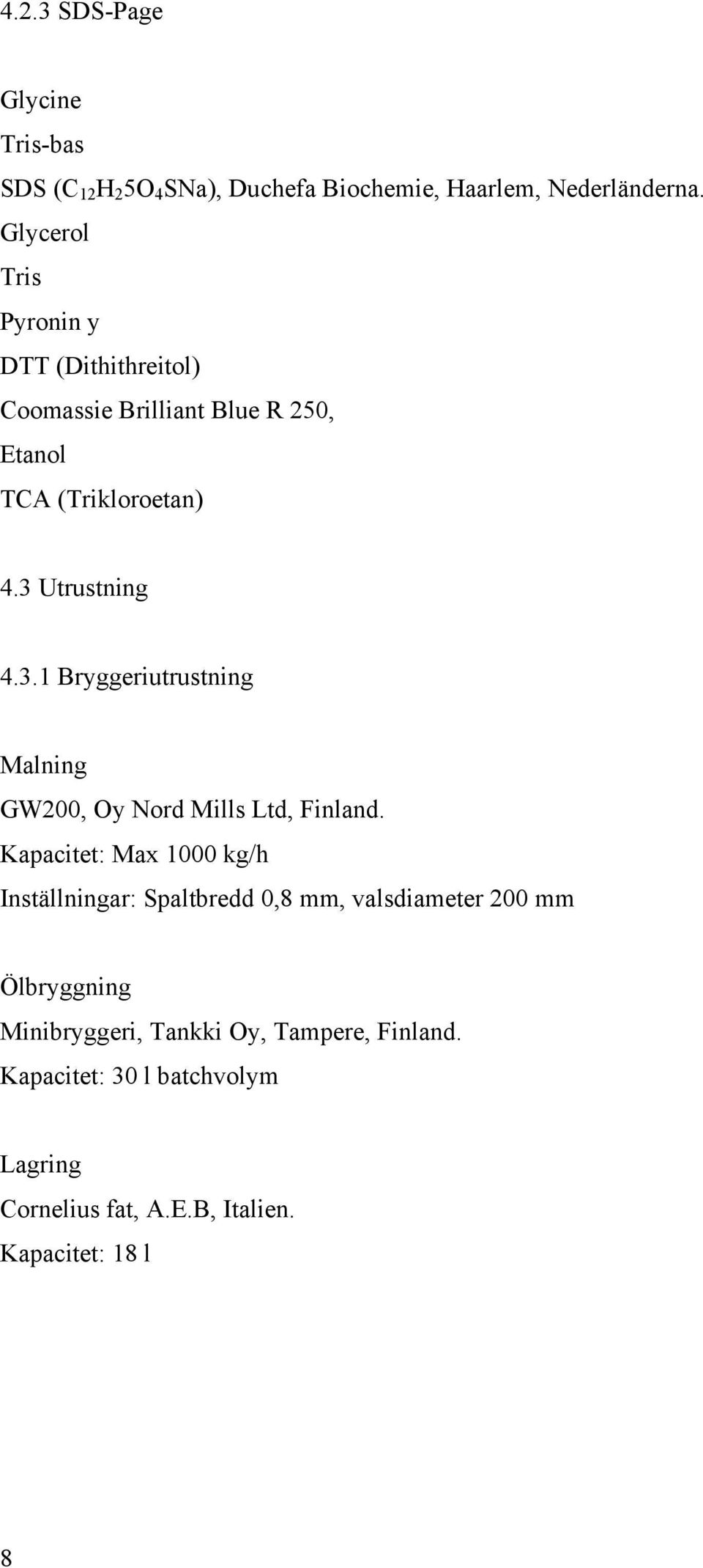 Utrustning 4.3.1 Bryggeriutrustning Malning GW200, Oy Nord Mills Ltd, Finland.