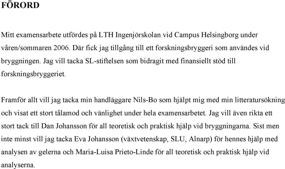 Framför allt vill jag tacka min handläggare Nils-Bo som hjälpt mig med min litteratursökning och visat ett stort tålamod och vänlighet under hela examensarbetet.
