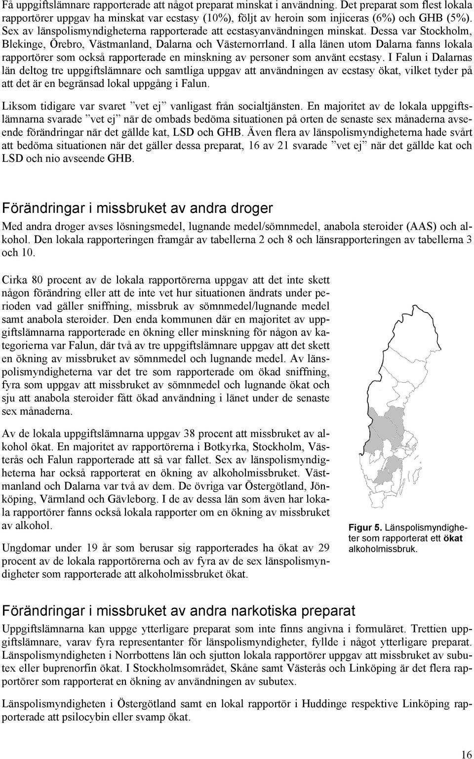 I alla länen utom fanns lokala rapportörer som också rapporterade en minskning av personer som använt ecstasy.