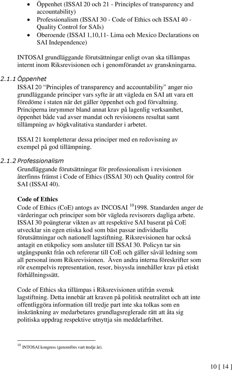 1 Öppenhet ISSAI 20 Principles of transparency and accountability anger nio grundläggande principer vars syfte är att vägleda en SAI att vara ett föredöme i staten när det gäller öppenhet och god