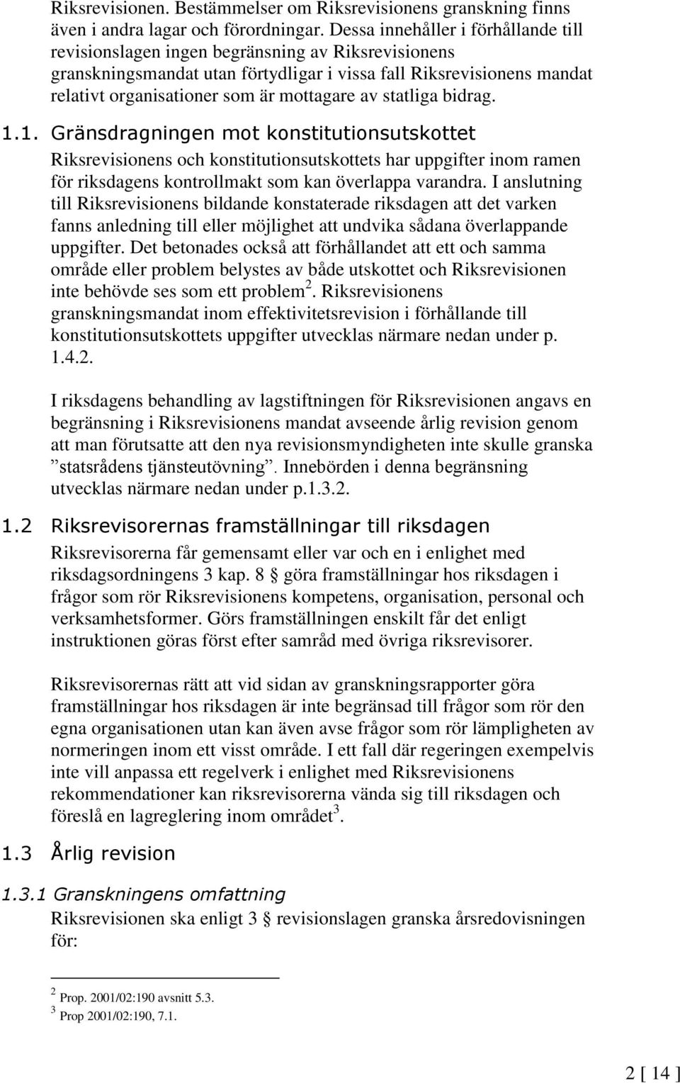 av statliga bidrag. 1.1. Gränsdragningen mot konstitutionsutskottet Riksrevisionens och konstitutionsutskottets har uppgifter inom ramen för riksdagens kontrollmakt som kan överlappa varandra.