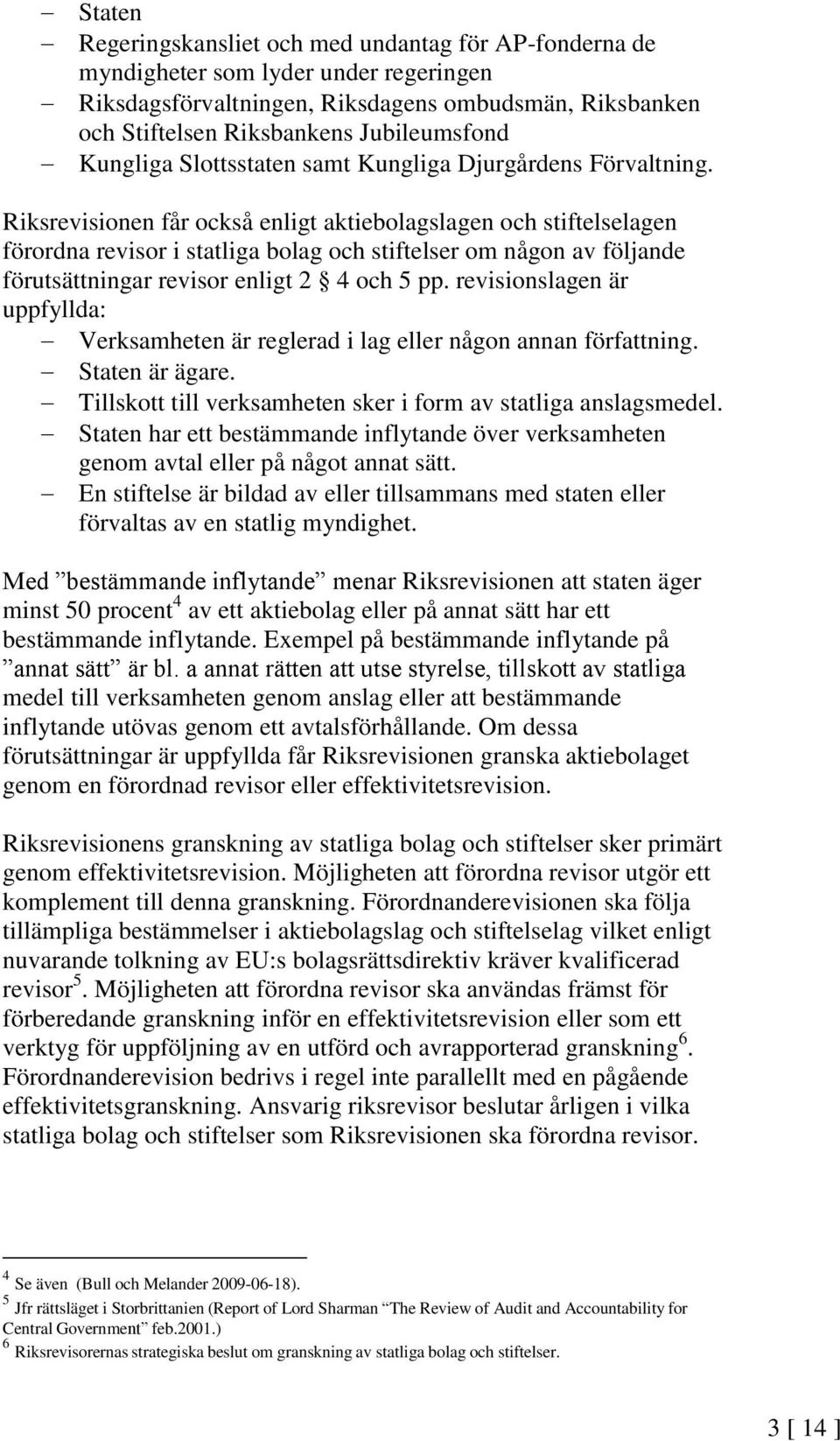 Riksrevisionen får också enligt aktiebolagslagen och stiftelselagen förordna revisor i statliga bolag och stiftelser om någon av följande förutsättningar revisor enligt 2 4 och 5 pp.