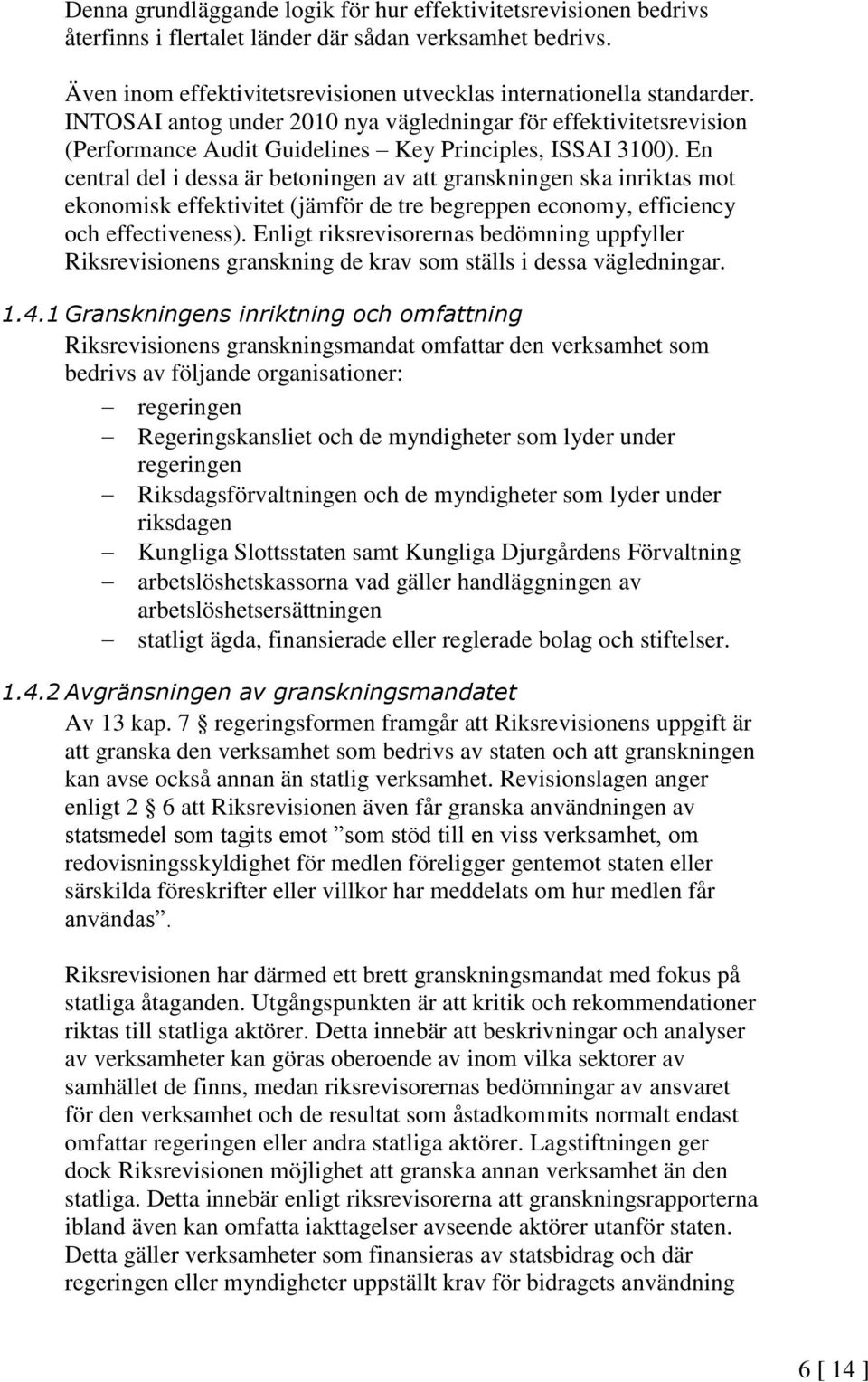 En central del i dessa är betoningen av att granskningen ska inriktas mot ekonomisk effektivitet (jämför de tre begreppen economy, efficiency och effectiveness).