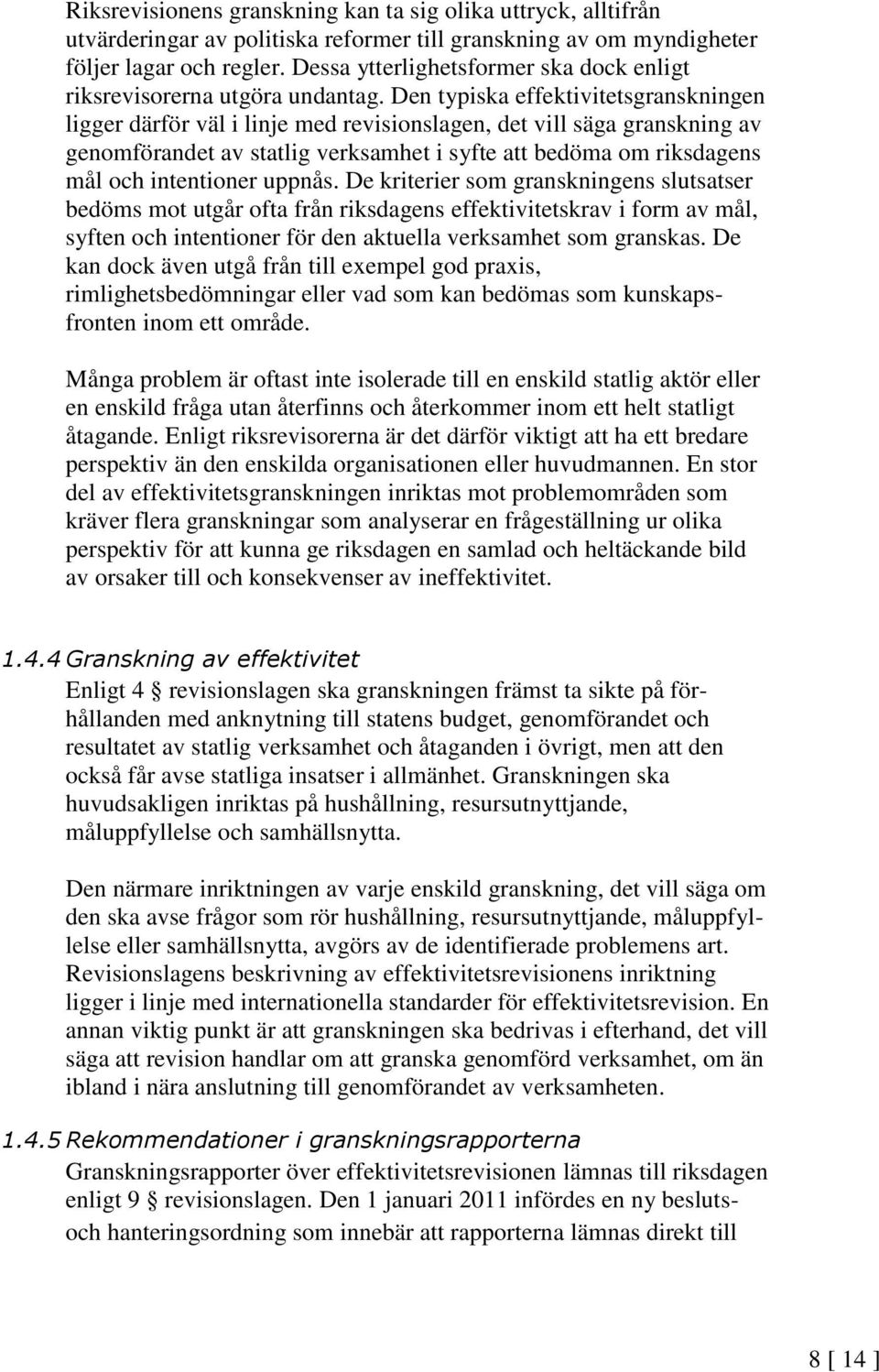 Den typiska effektivitetsgranskningen ligger därför väl i linje med revisionslagen, det vill säga granskning av genomförandet av statlig verksamhet i syfte att bedöma om riksdagens mål och