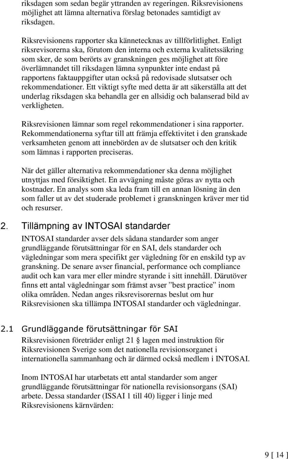 Enligt riksrevisorerna ska, förutom den interna och externa kvalitetssäkring som sker, de som berörts av granskningen ges möjlighet att före överlämnandet till riksdagen lämna synpunkter inte endast
