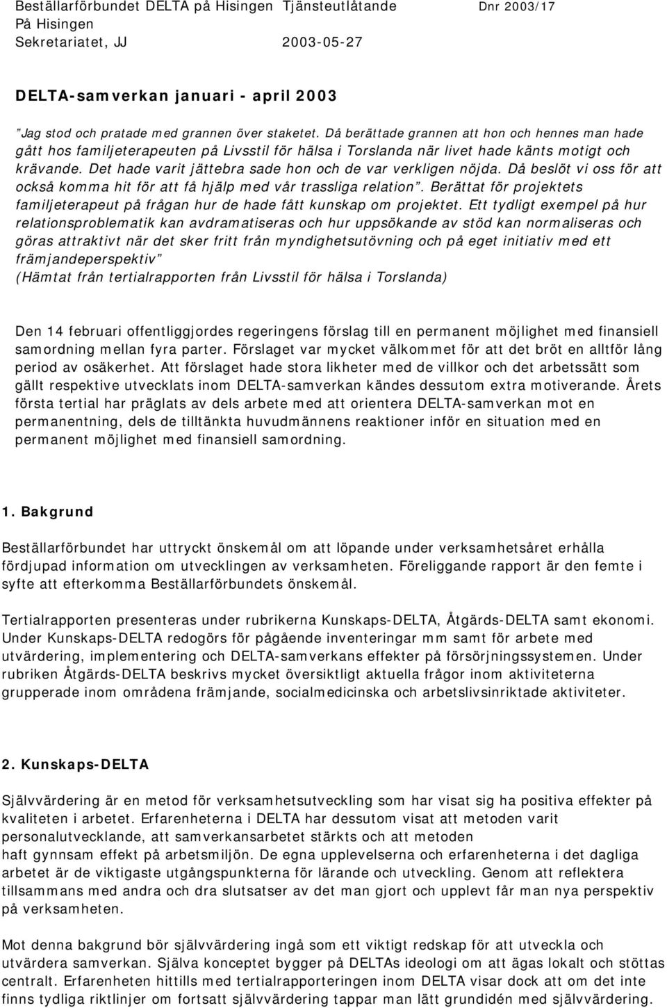 Då beslöt vi oss för att också komma hit för att få hjälp med vår trassliga relatio. Berättat för projektets familjeterapeut på fråga hur de hade fått kuskap om projektet.