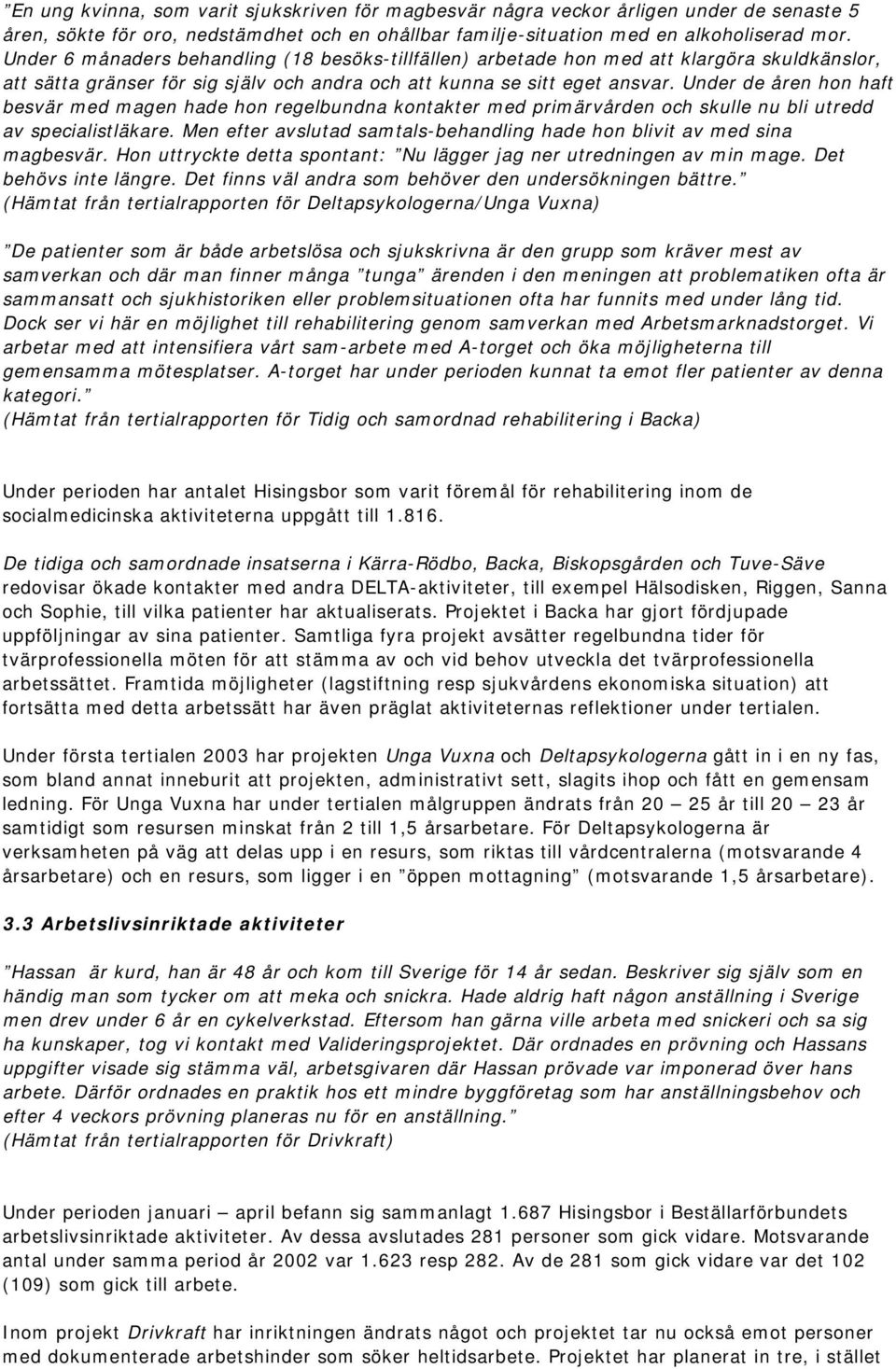 Uder de åre ho haft besvär med mage hade ho regelbuda kotakter med primärvårde och skulle u bli utredd av specialistläkare. Me efter avslutad samtals-behadlig hade ho blivit av med sia magbesvär.