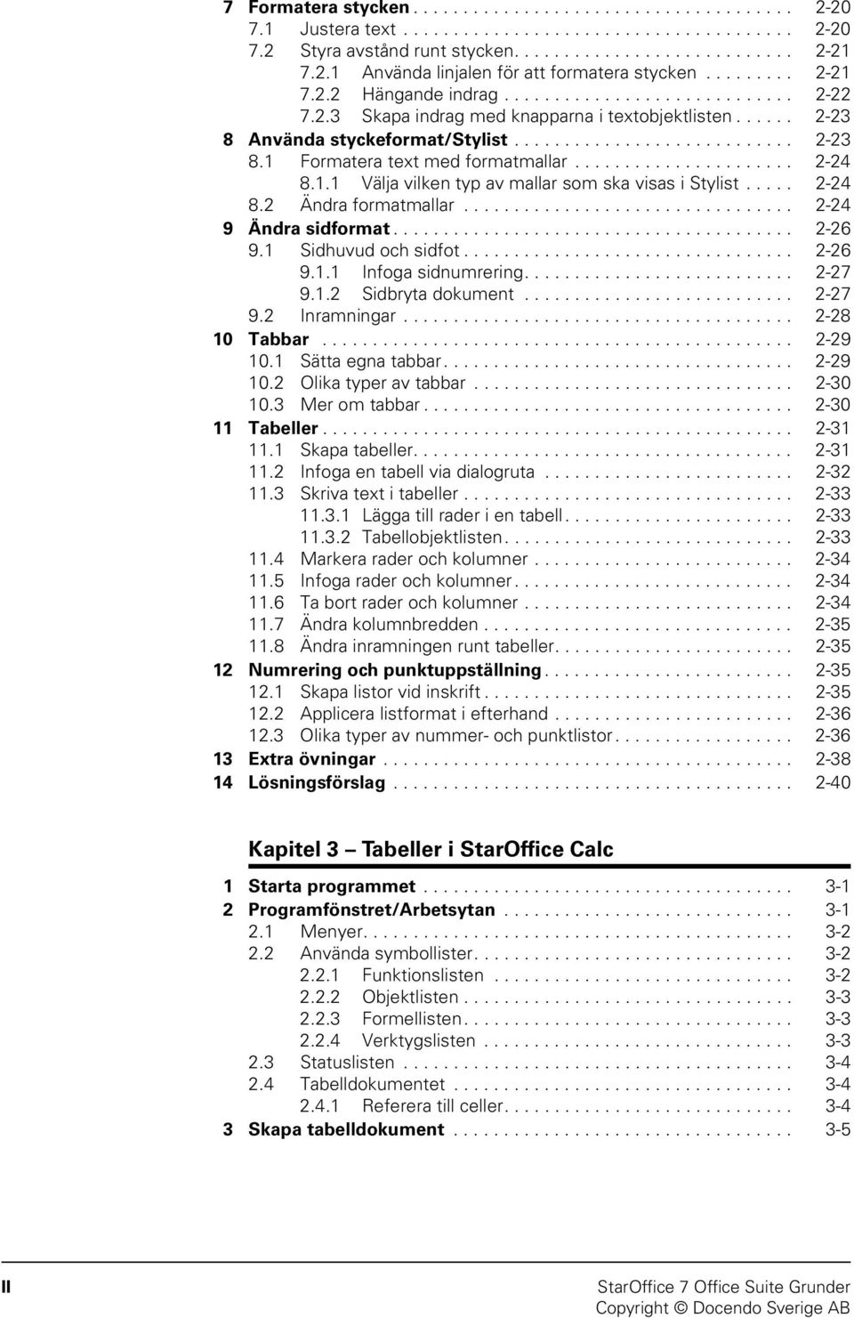 ..................... 2-24 8.1.1 Välja vilken typ av mallar som ska visas i Stylist..... 2-24 8.2 Ändra formatmallar................................. 2-24 9 Ändra sidformat........................................ 2-26 9.