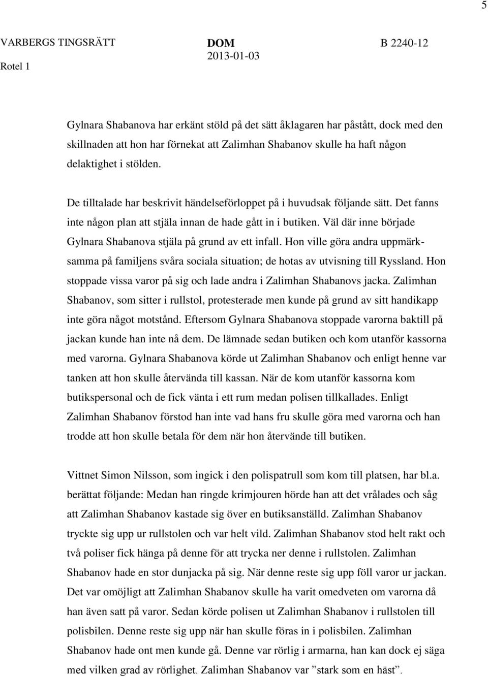 Väl där inne började Gylnara Shabanova stjäla på grund av ett infall. Hon ville göra andra uppmärksamma på familjens svåra sociala situation; de hotas av utvisning till Ryssland.