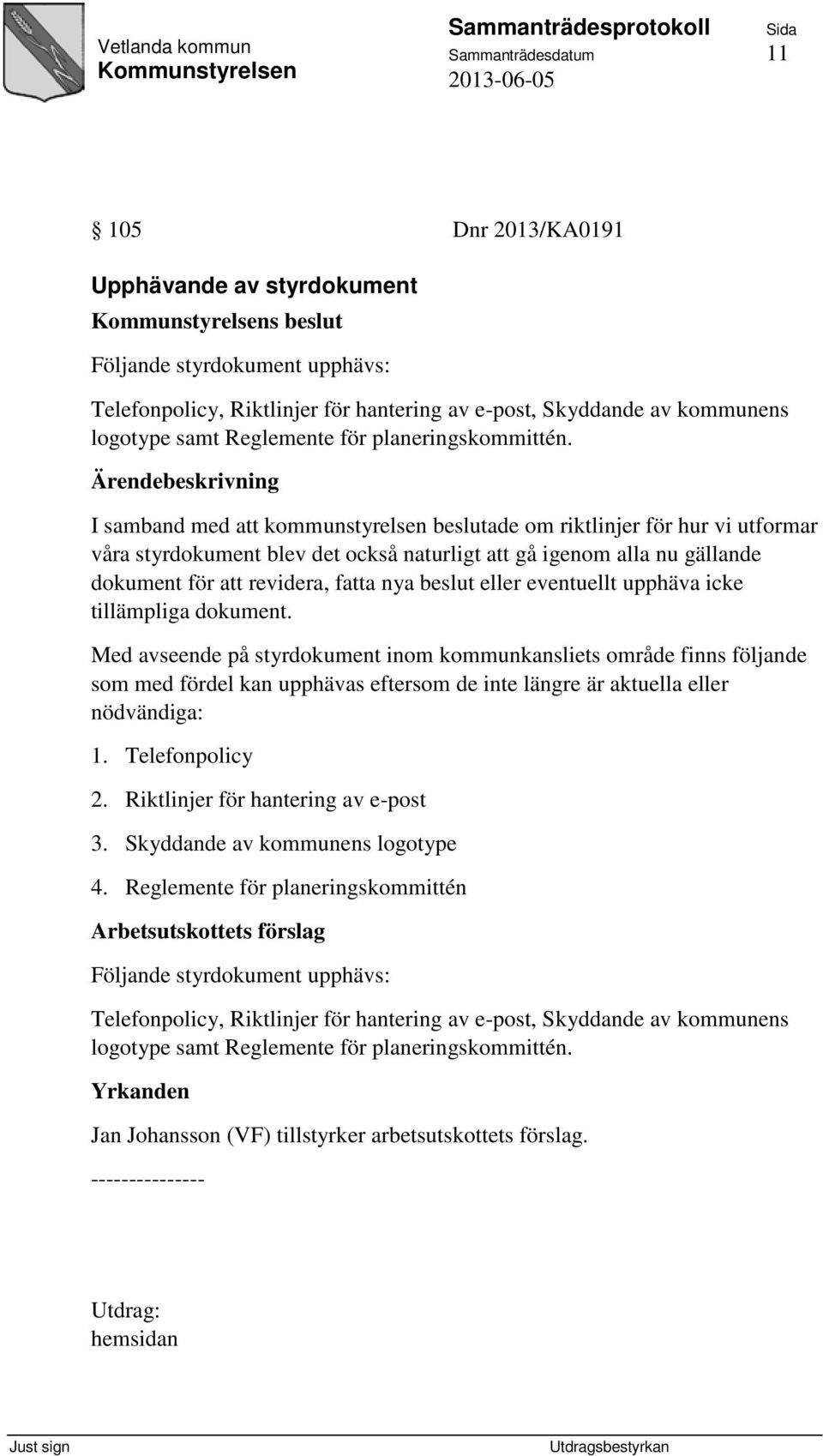 I samband med att kommunstyrelsen beslutade om riktlinjer för hur vi utformar våra styrdokument blev det också naturligt att gå igenom alla nu gällande dokument för att revidera, fatta nya beslut
