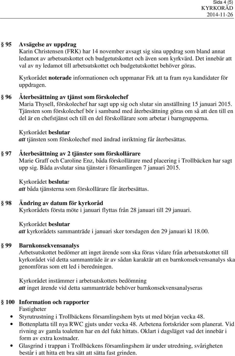 96 Återbesättning av tjänst som förskolechef Maria Thysell, förskolechef har sagt upp sig och slutar sin anställning 15 januari 2015.