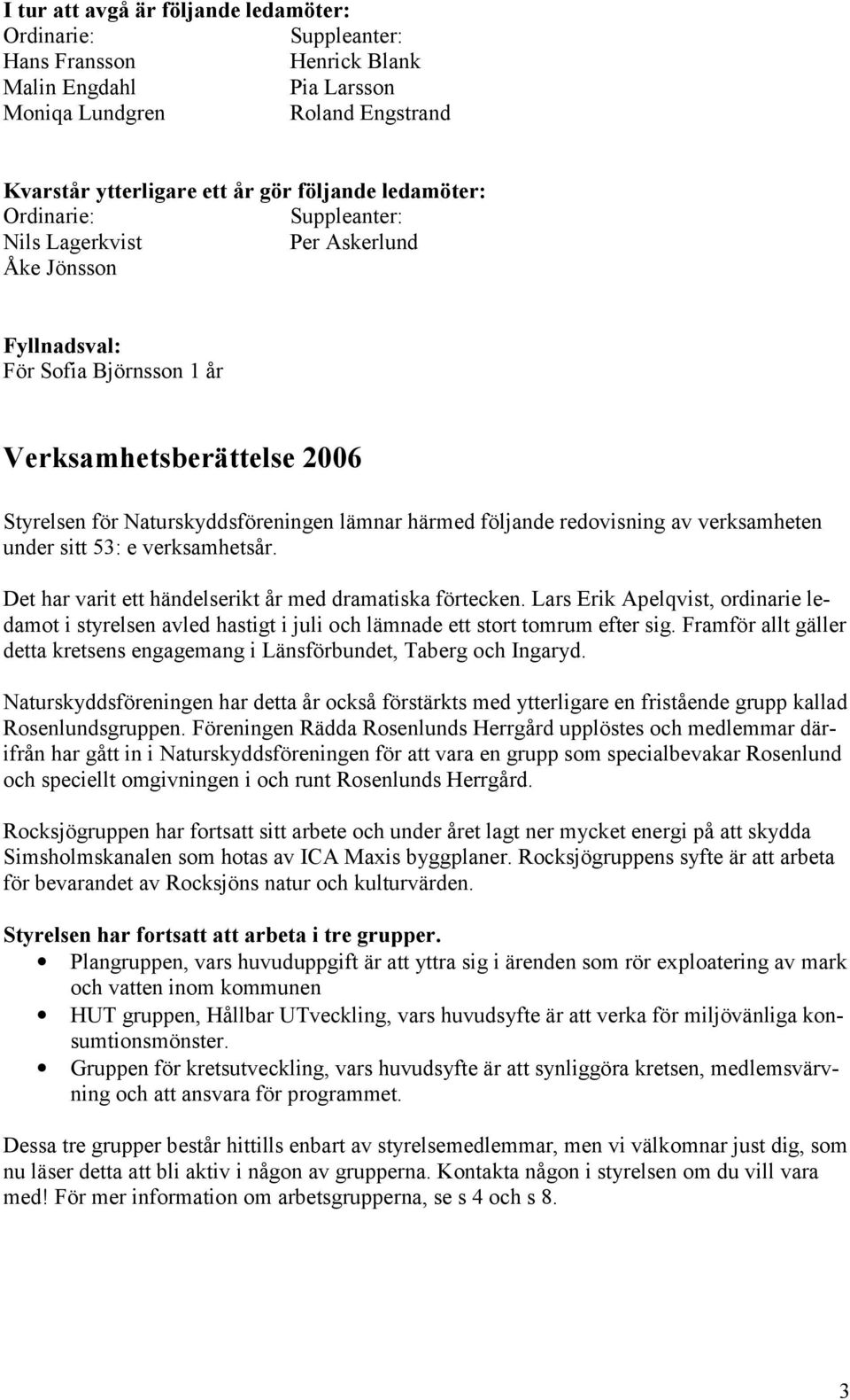 följande redovisning av verksamheten under sitt 53: e verksamhetsår. Det har varit ett händelserikt år med dramatiska förtecken.