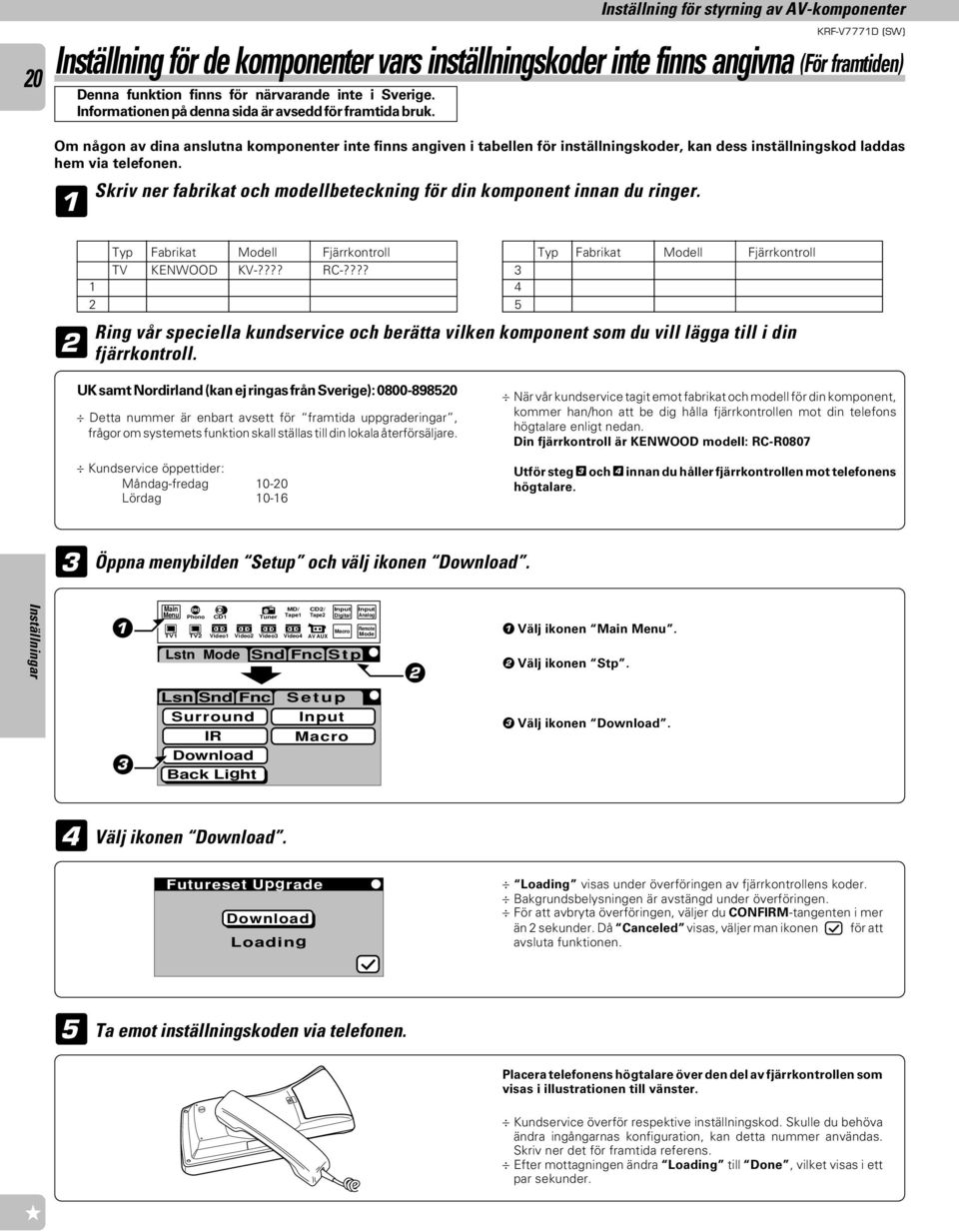 KRF-V777D (SW) Inställning för de komponenter vars inställningskoder inte finns angivna (För framtiden) Denna funktion finns för närvarande inte i Sverige.