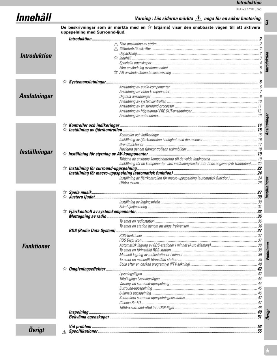 .. Uppackning... Innehåll... Speciella egenskaper... 4 Före användning av denna enhet... 5 Att använda denna bruksanvisning... 5 Introduktion Anslutningar Inställningar Funktioner Systemanslutningar.