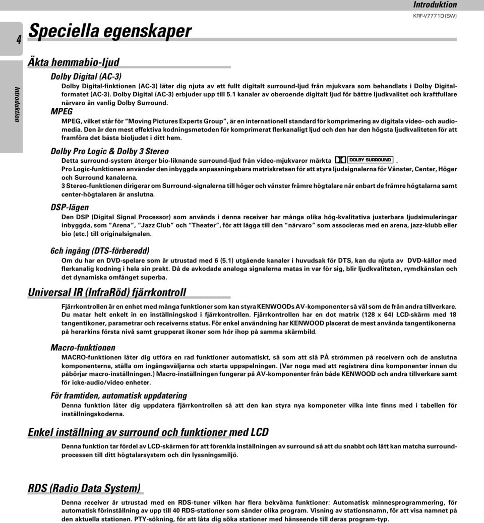MPEG MPEG, vilket står för Moving Pictures Experts Group, är en internationell standard för komprimering av digitala video- och audiomedia.