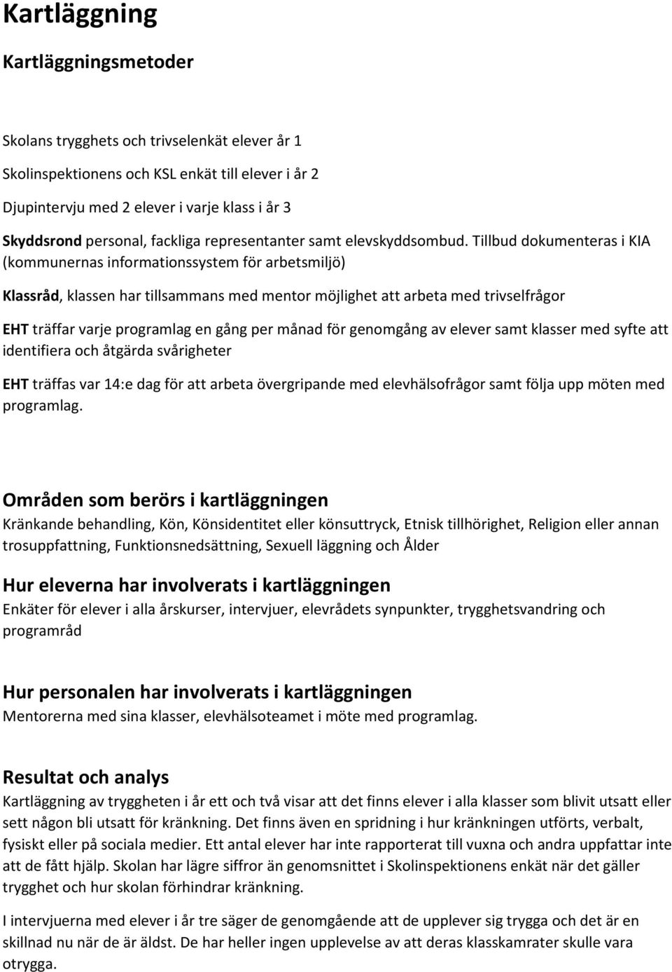 Tillbud dokumenteras i KIA (kommunernas informationssystem för arbetsmiljö) Klassråd, klassen har tillsammans med mentor möjlighet att arbeta med trivselfrågor EHT träffar varje programlag en gång
