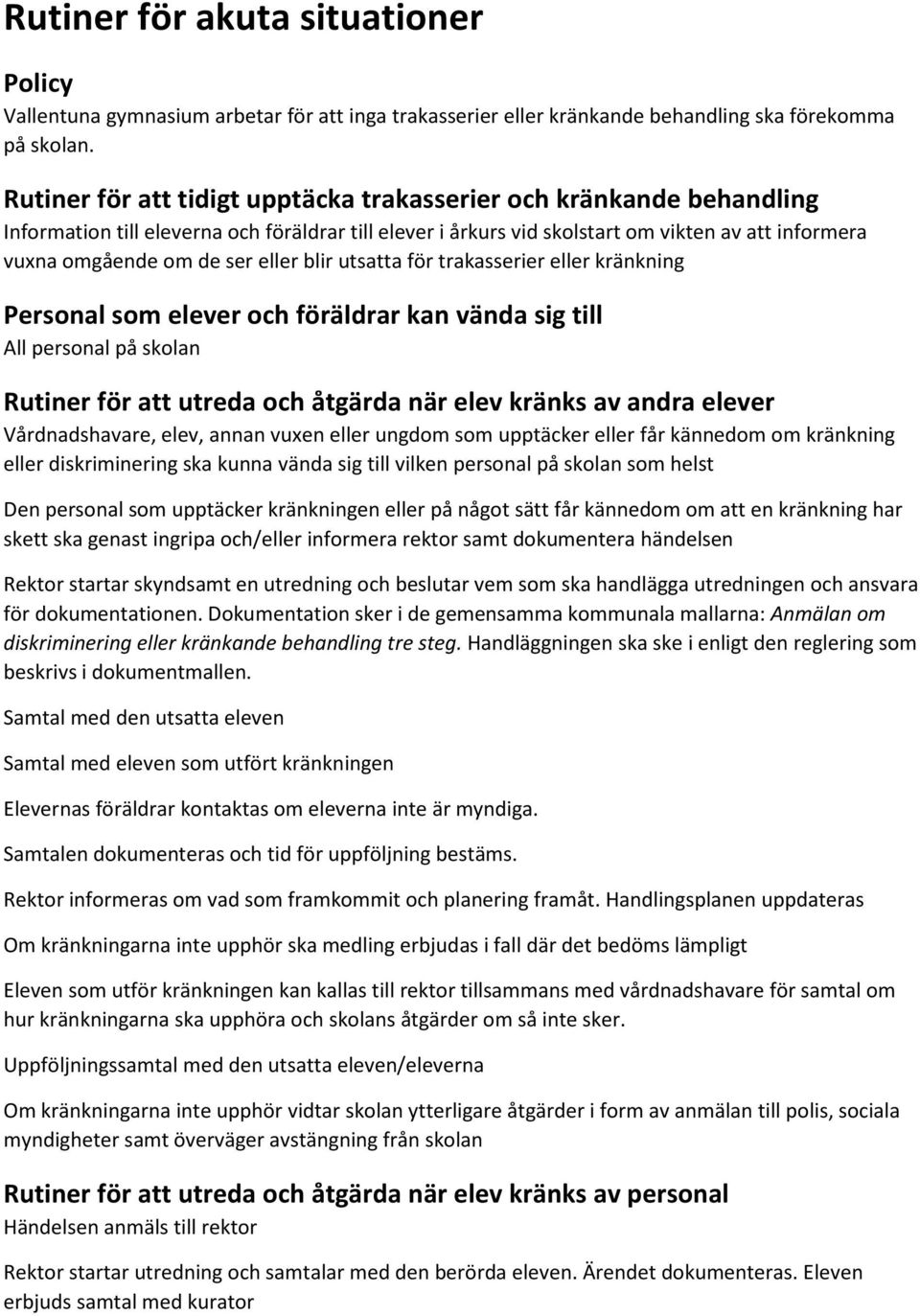eller blir utsatta för trakasserier eller kränkning Personal som elever och föräldrar kan vända sig till All personal på skolan Rutiner för att utreda och åtgärda när elev kränks av andra elever