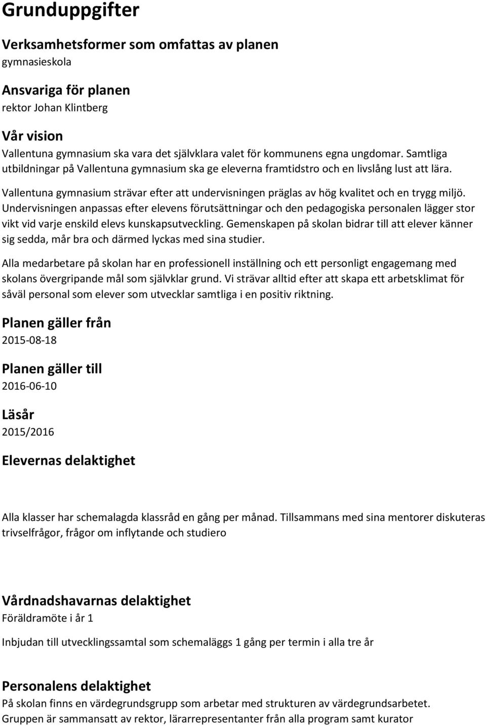 Vallentuna gymnasium strävar efter att undervisningen präglas av hög kvalitet och en trygg miljö.
