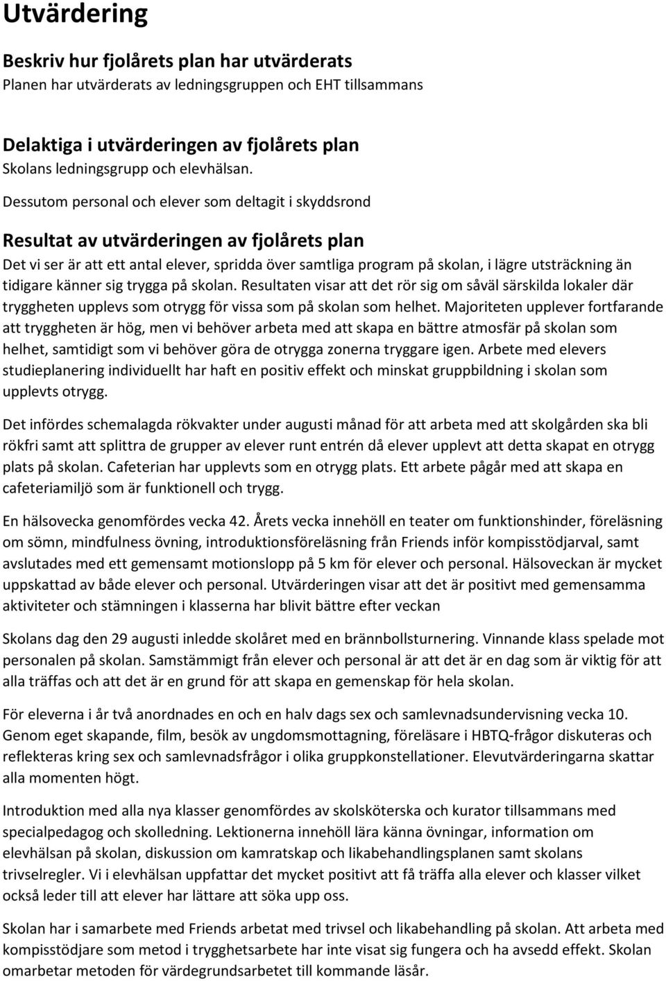 tidigare känner sig trygga på skolan. Resultaten visar att det rör sig om såväl särskilda lokaler där tryggheten upplevs som otrygg för vissa som på skolan som helhet.