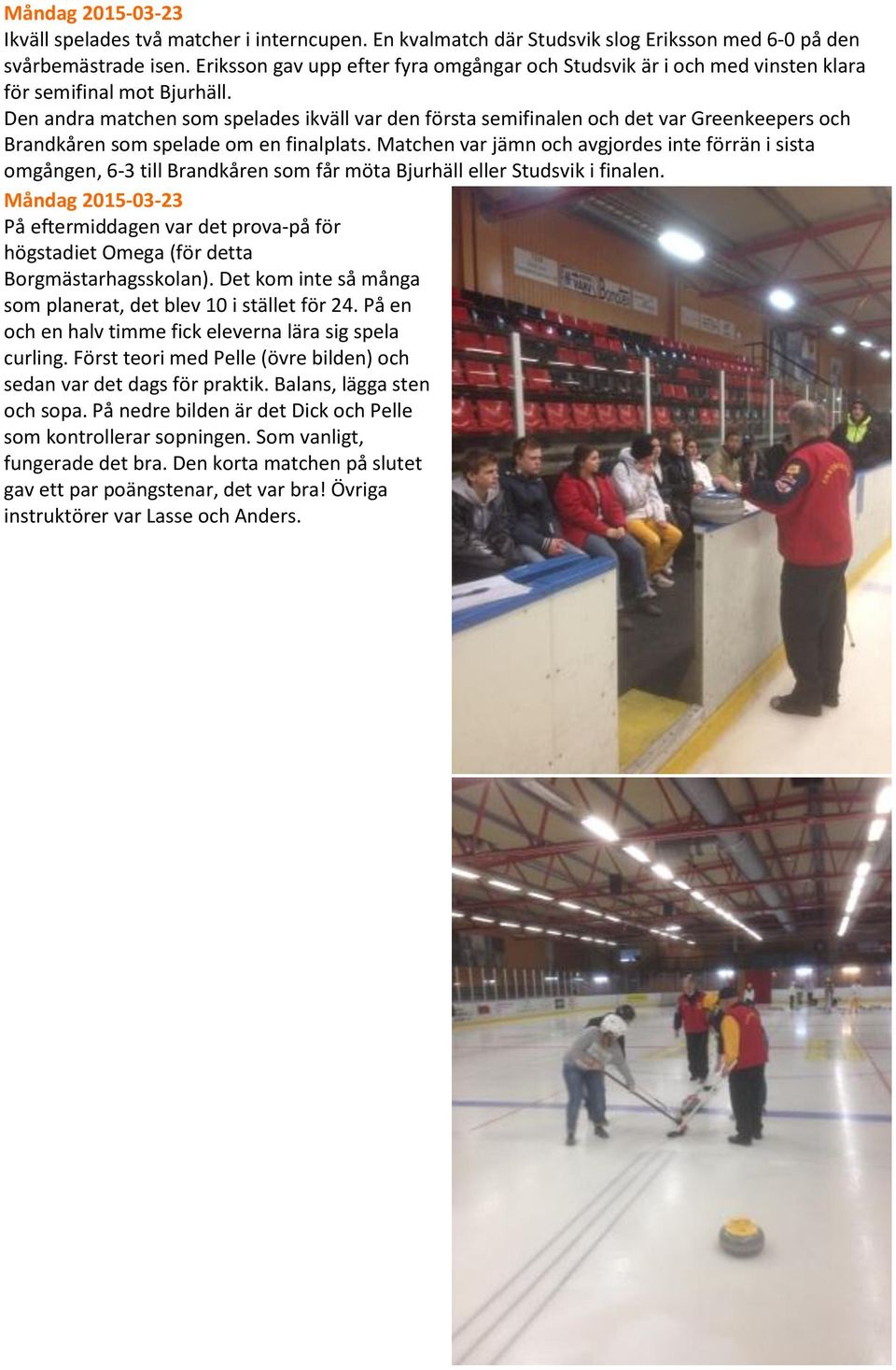 Den andra matchen som spelades ikväll var den första semifinalen och det var Greenkeepers och Brandkåren som spelade om en finalplats.