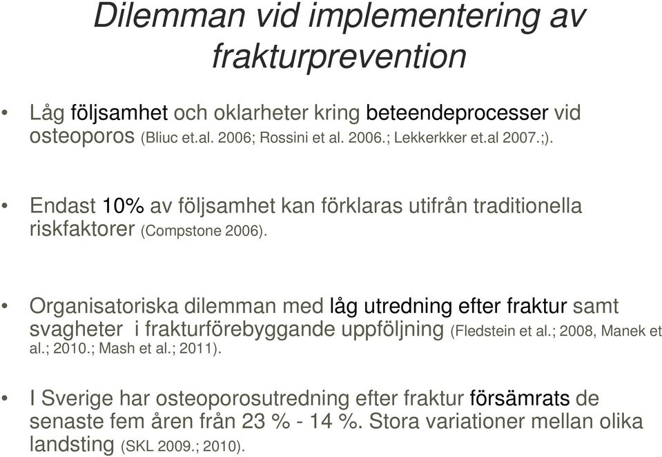 Organisatoriska dilemman med låg utredning efter fraktur samt svagheter i frakturförebyggande uppföljning (Fledstein et al.; 2008, Manek et al.; 2010.