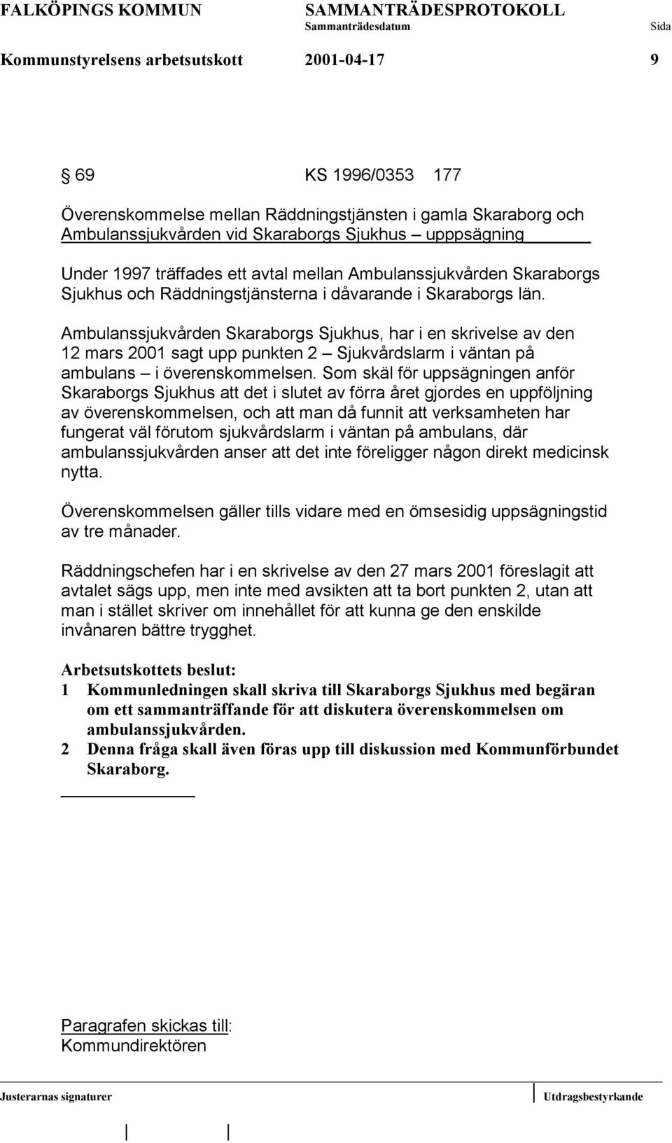 Ambulanssjukvården Skaraborgs Sjukhus, har i en skrivelse av den 12 mars 2001 sagt upp punkten 2 Sjukvårdslarm i väntan på ambulans i överenskommelsen.