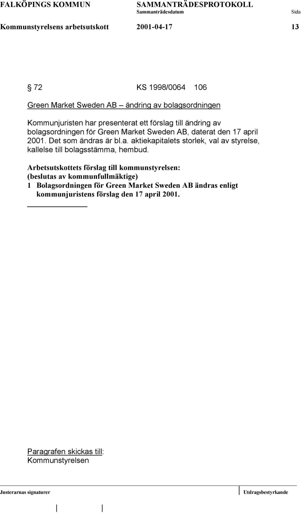 Arbetsutskottets förslag till kommunstyrelsen: (beslutas av kommunfullmäktige) 1 Bolagsordningen för Green Market Sweden AB ändras enligt