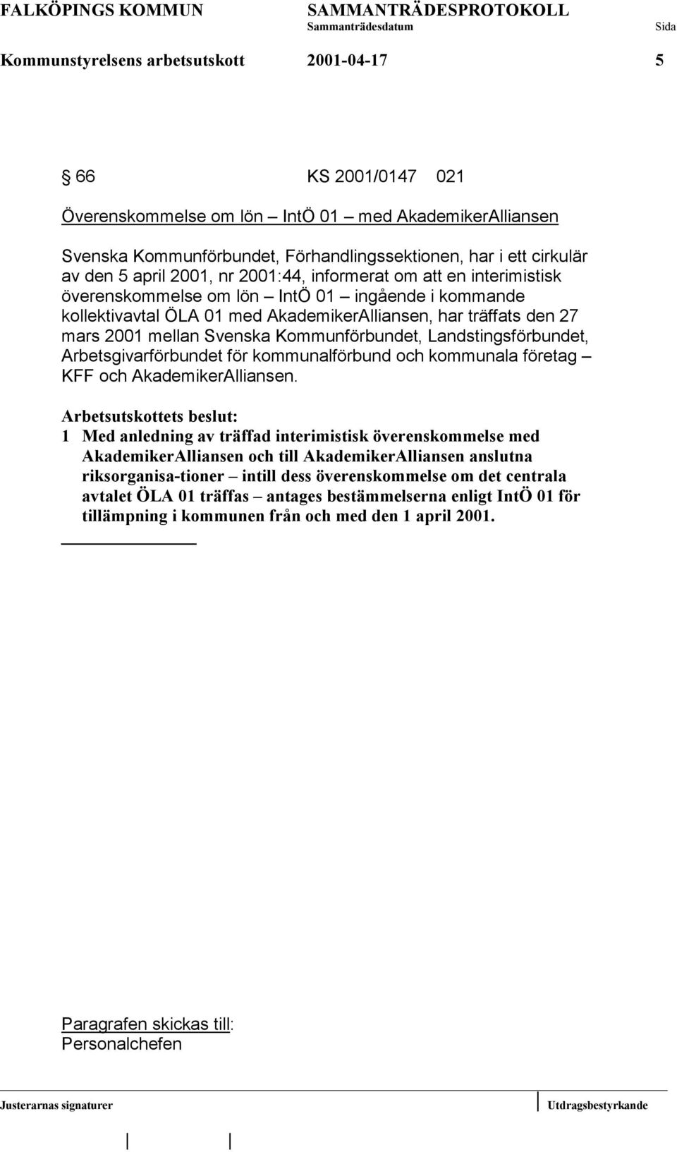Svenska Kommunförbundet, Landstingsförbundet, Arbetsgivarförbundet för kommunalförbund och kommunala företag KFF och AkademikerAlliansen.