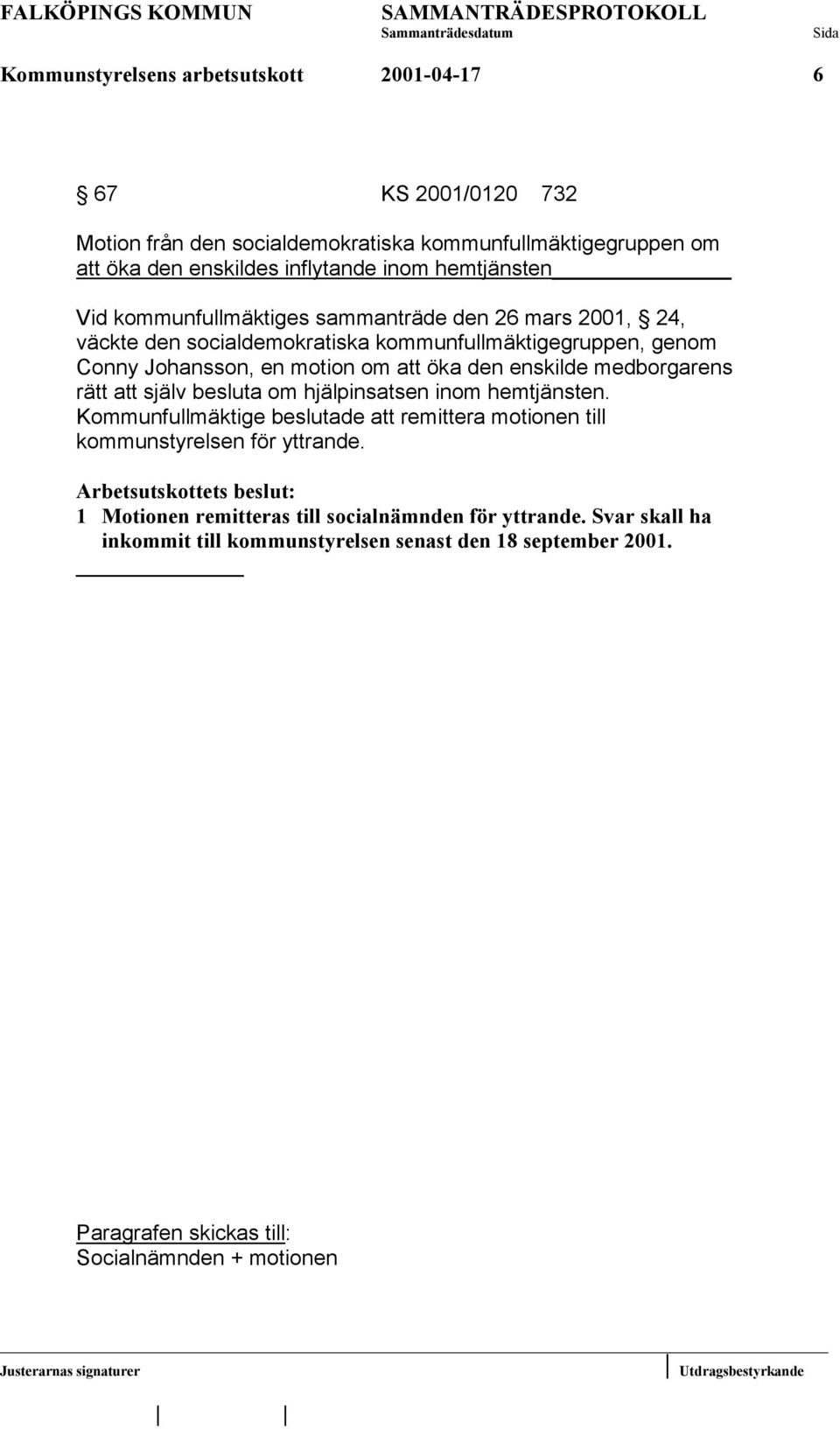 rätt att själv besluta om hjälpinsatsen inom hemtjänsten. Kommunfullmäktige beslutade att remittera motionen till kommunstyrelsen för yttrande.