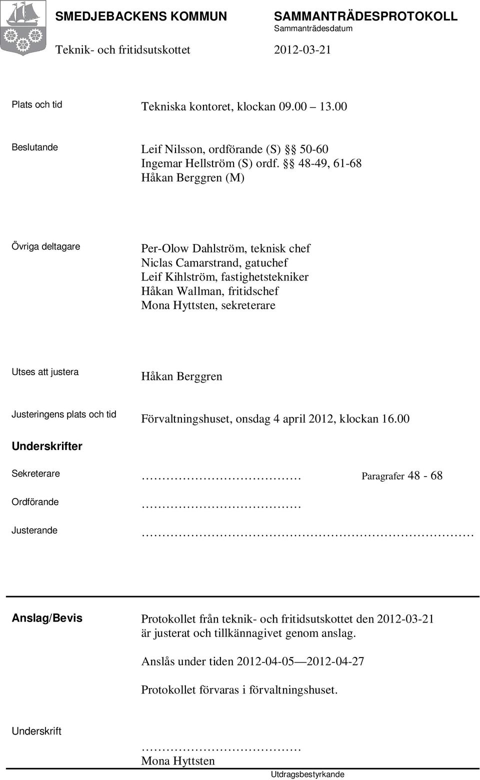 sekreterare Utses att justera Håkan Berggren Justeringens plats och tid Förvaltningshuset, onsdag 4 april 2012, klockan 16.