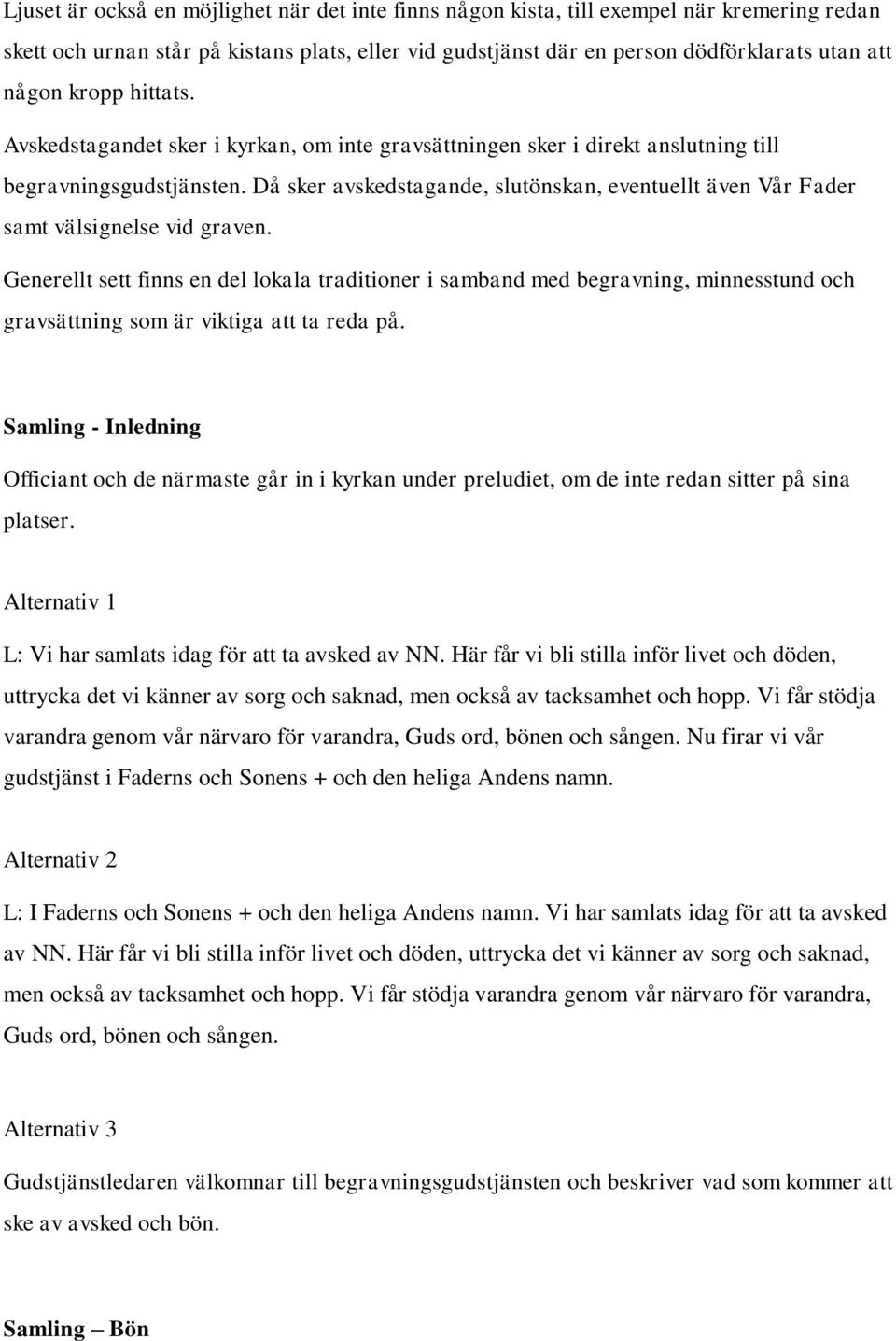 Då sker avskedstagande, slutönskan, eventuellt även Vår Fader samt välsignelse vid graven.